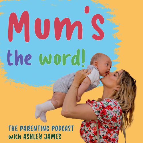 Mum S The Word The Parenting Podcast With Ashley James On Acast