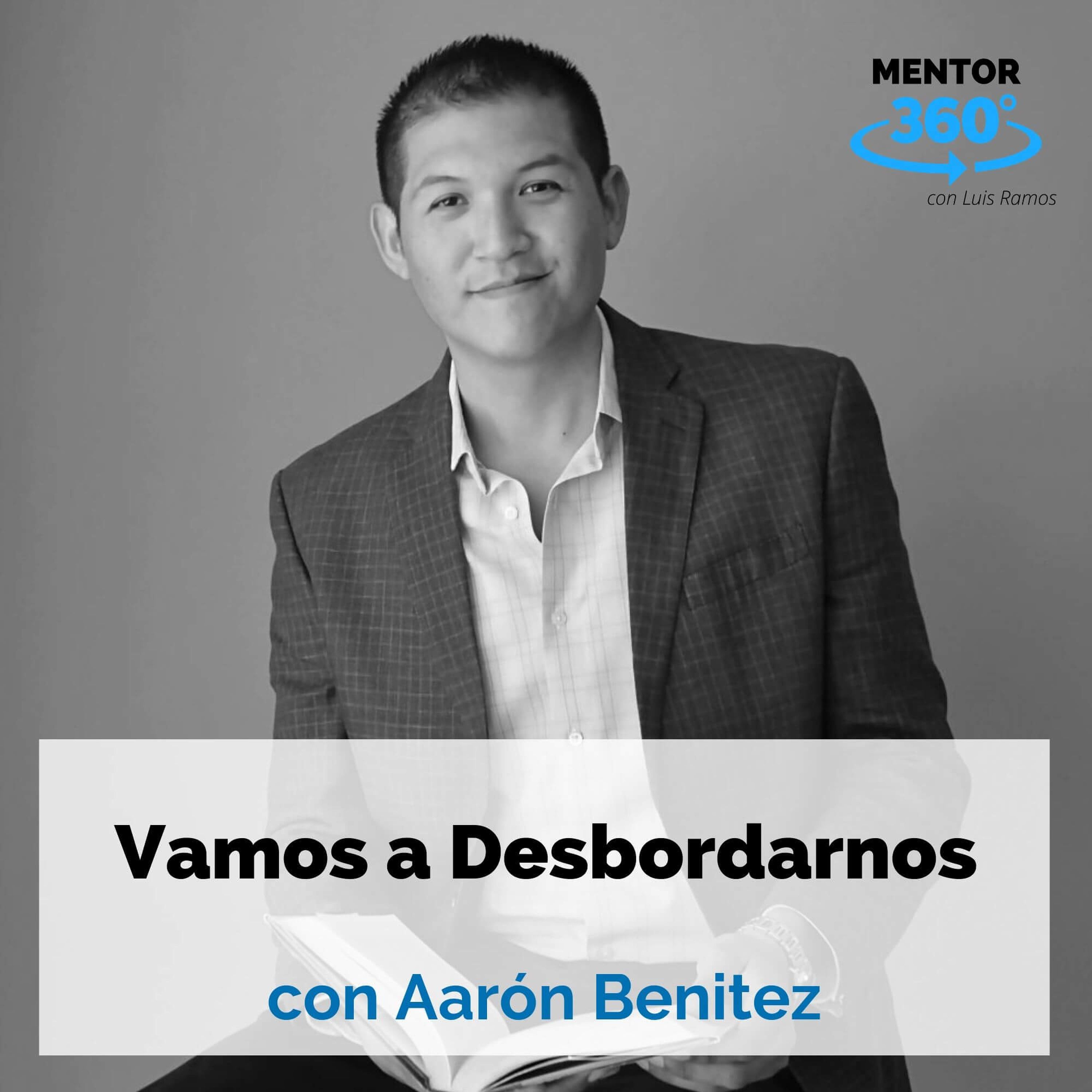 Vamos a Desbordarnos, con Aarón Benítez - OPTIMIZACIÓN - MENTOR360