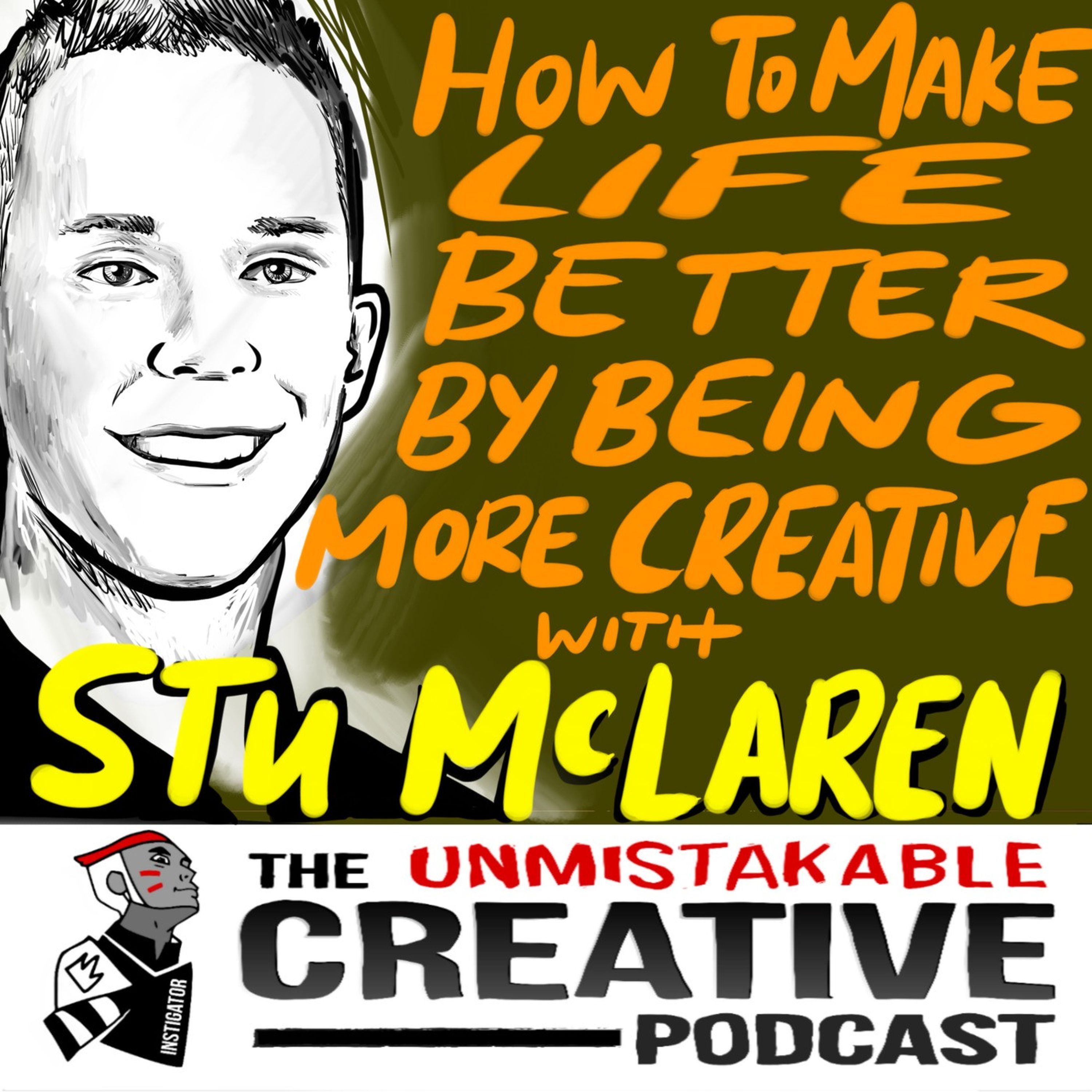 How to Make Life Better by Being More Creative With Stu Mclaren