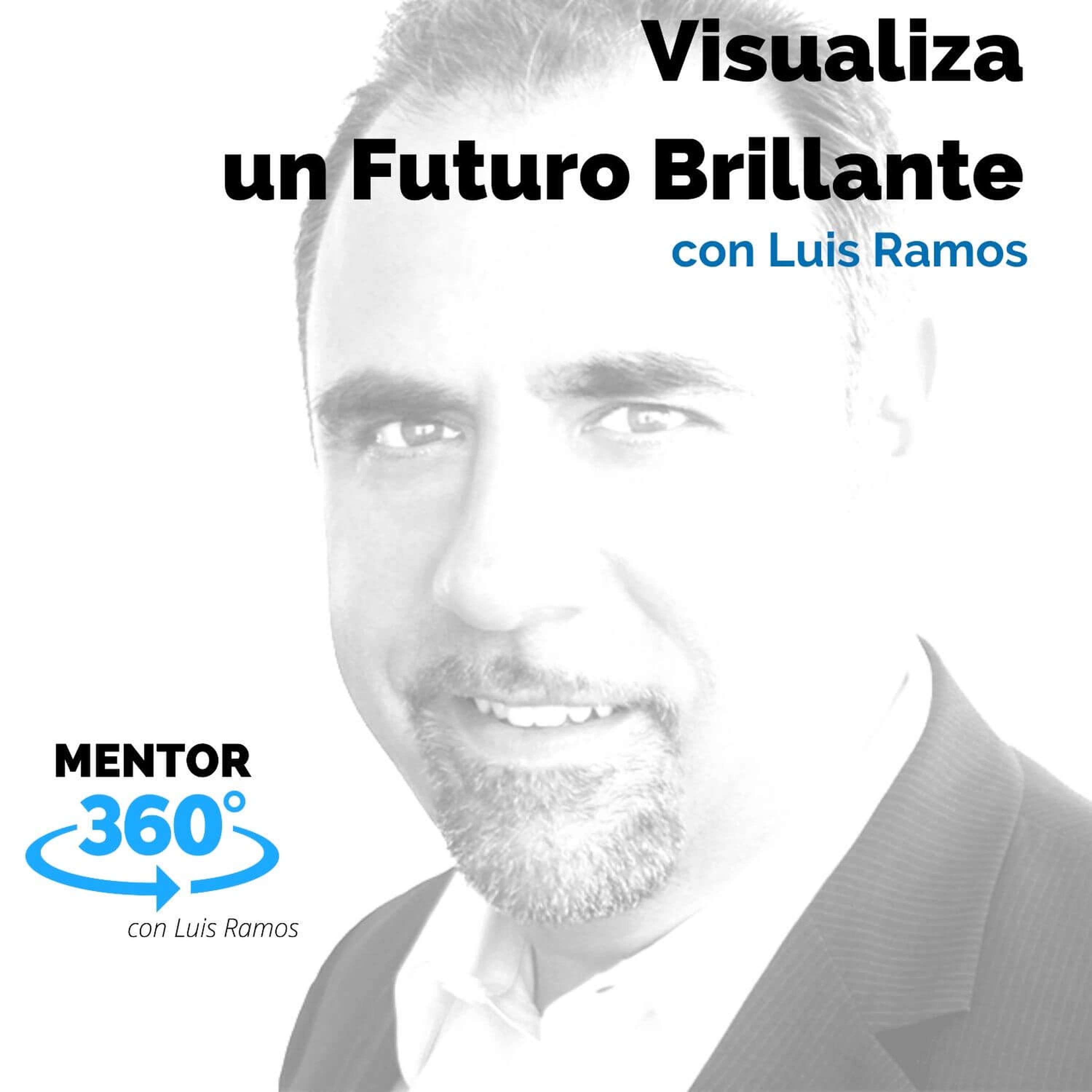 Visualiza Un Futuro Brillante, con Luis Ramos - MENTOR360