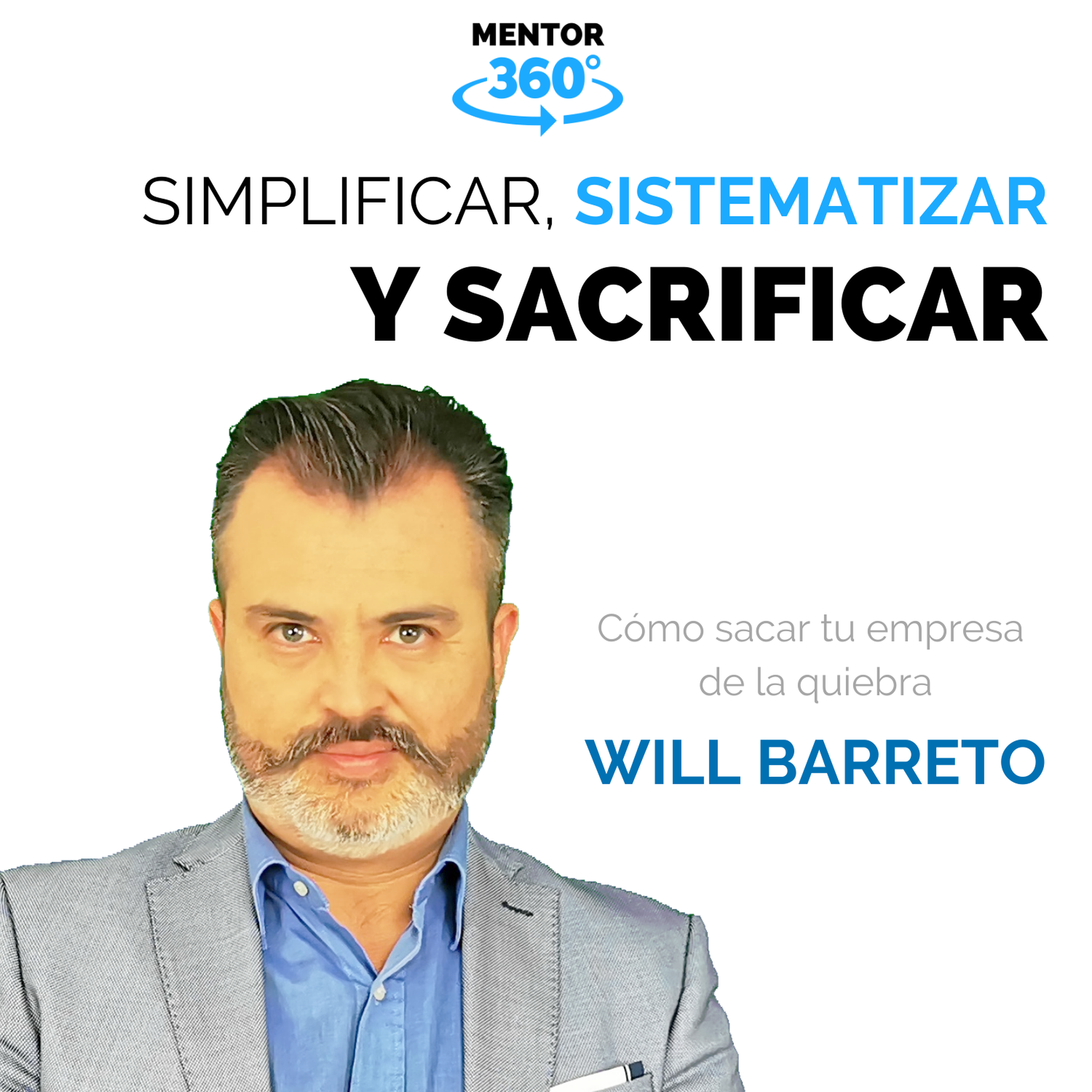 Simplificar Sistematizar y Sacrificar - Will Barreto - Cómo sacar tu empresa de la quiebra - MENTOR360