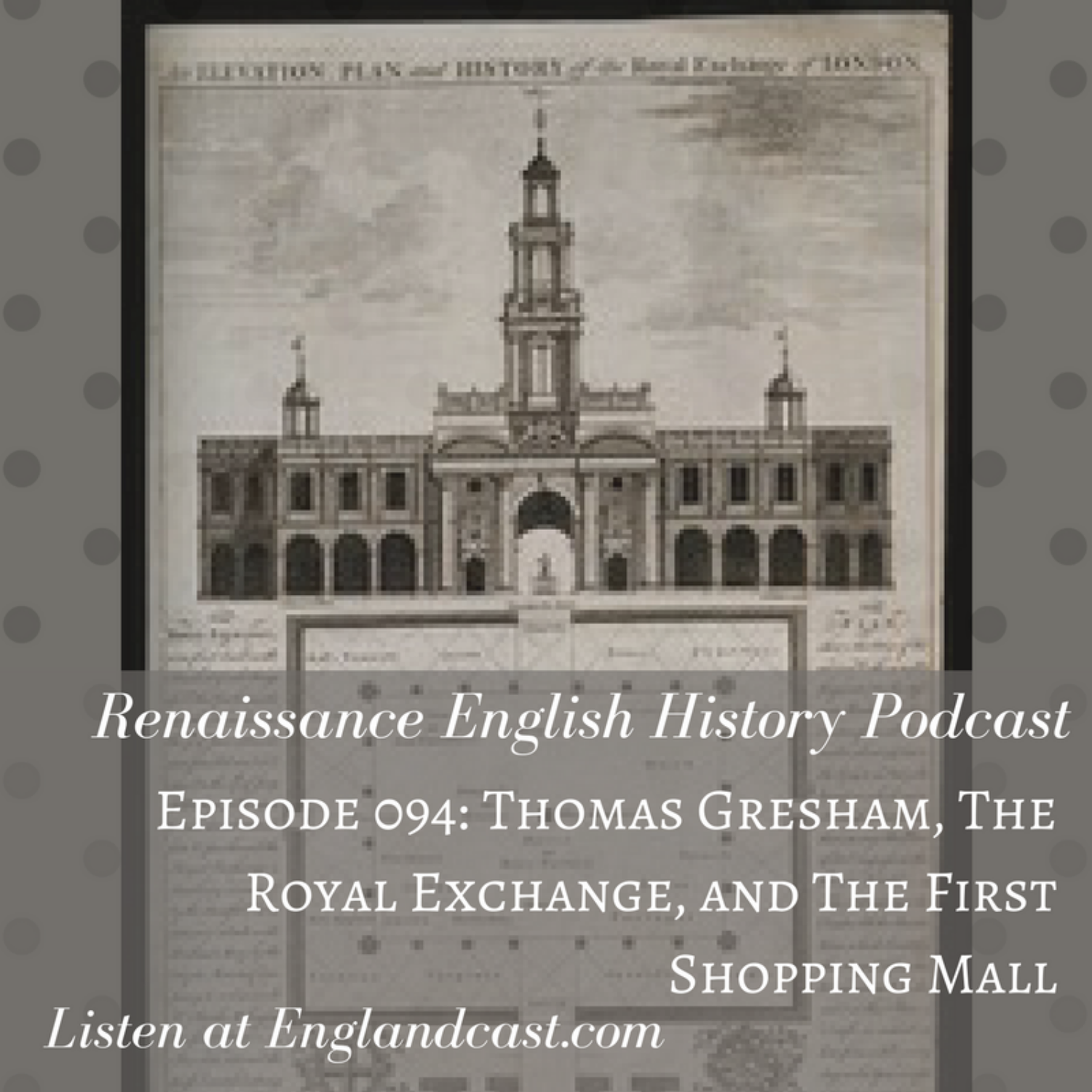 Episode 094: Thomas Gresham, and the Royal Exchange: England's First Shopping Mall