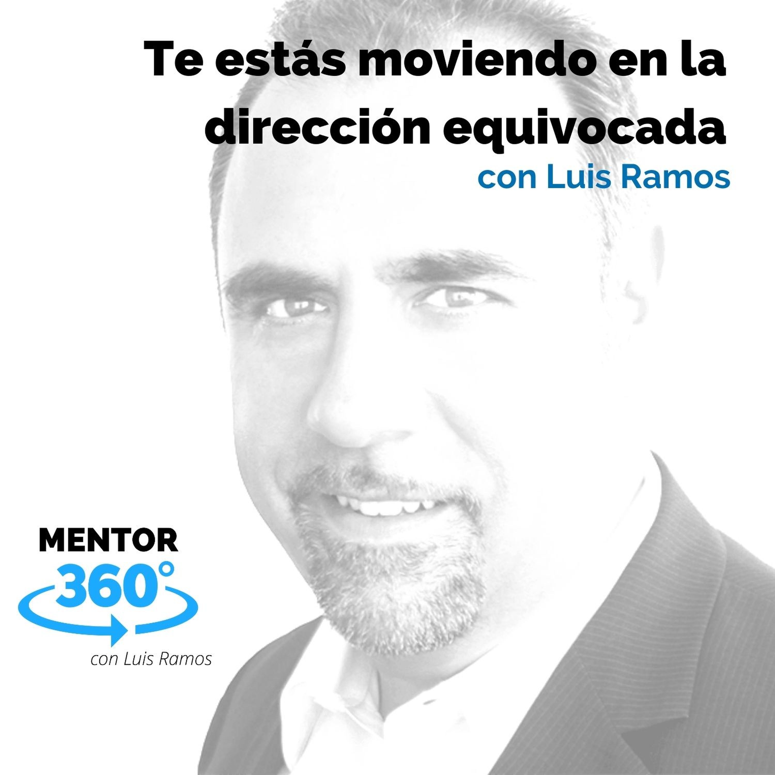 Te estás moviendo en la dirección equivocada, con Luis Ramos - MENTOR360
