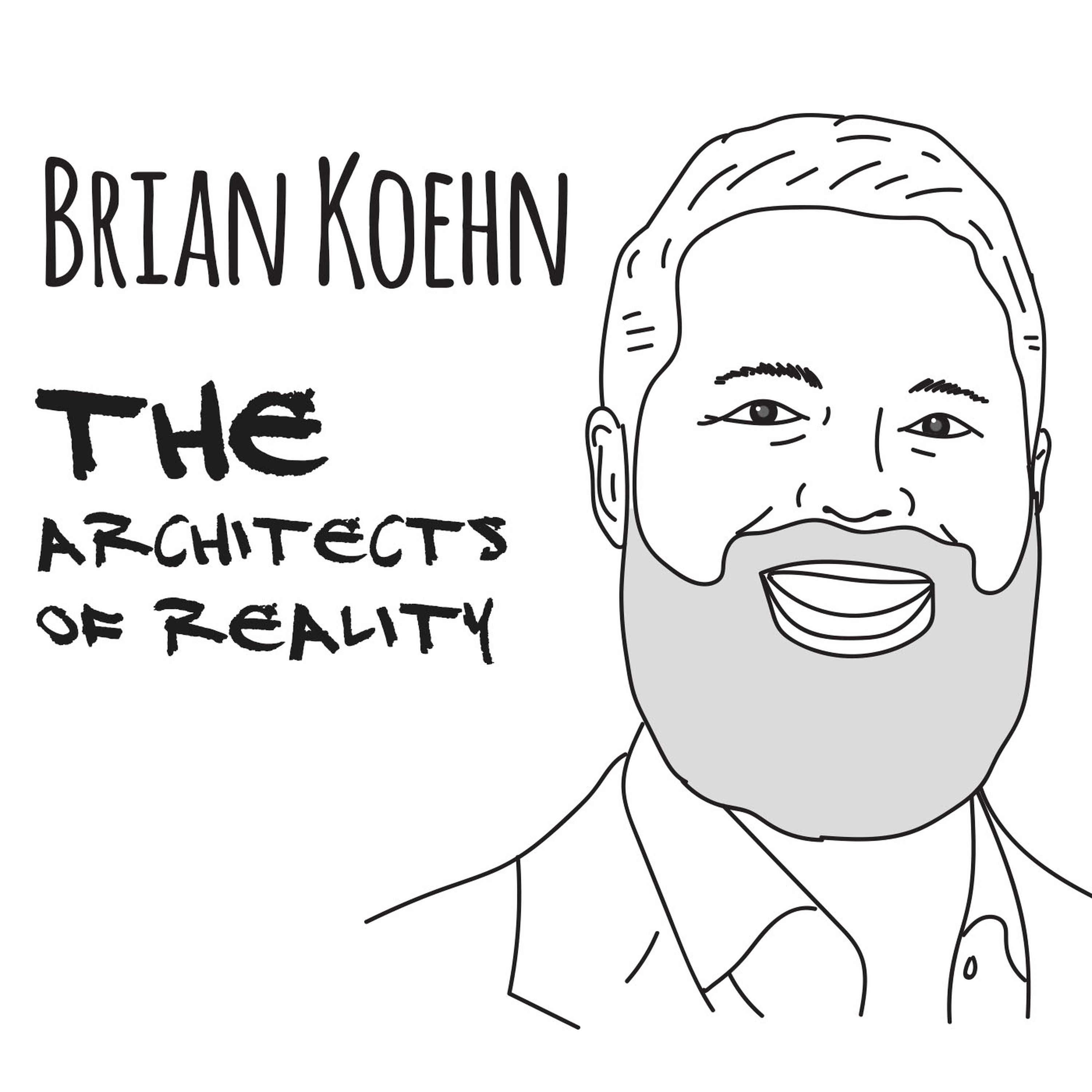 The Architects of Reality: Brian Koehn – Part 1