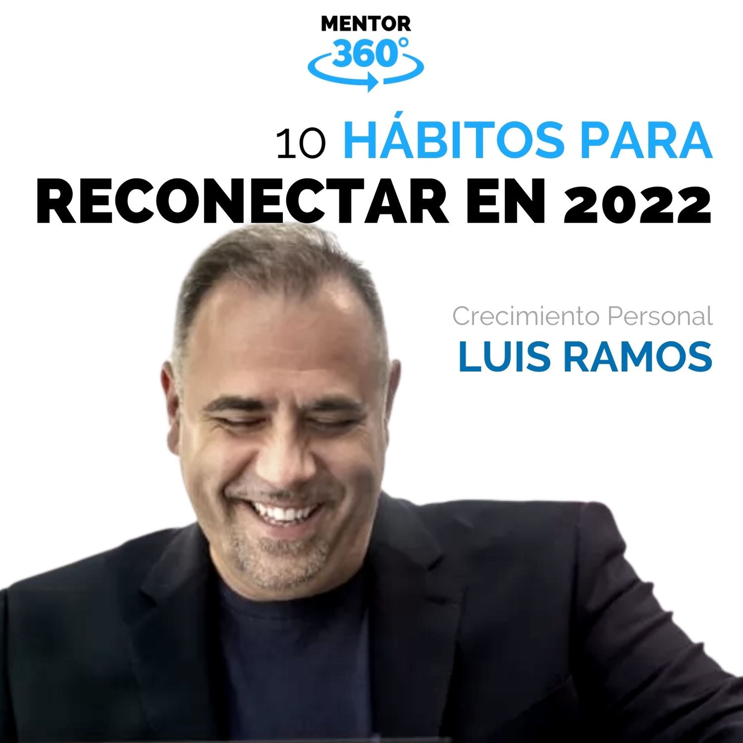 10 Hábitos para Reconectar este 2022 - Luis Ramos - Crecimiento Personal - MENTOR360