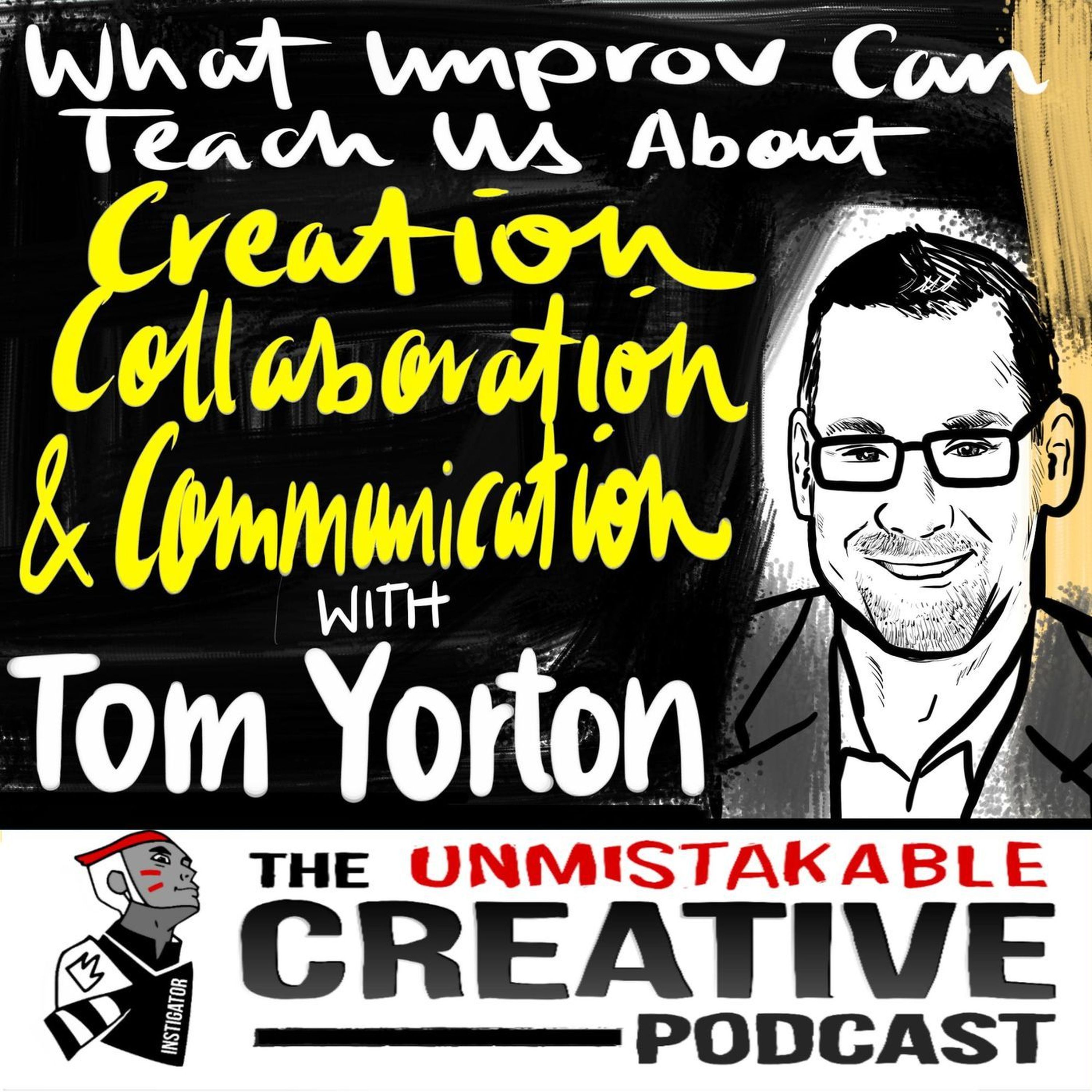 Best of: What Improv Can Teach Us About Creation, Collaboration, and Communication with Tom Yorton