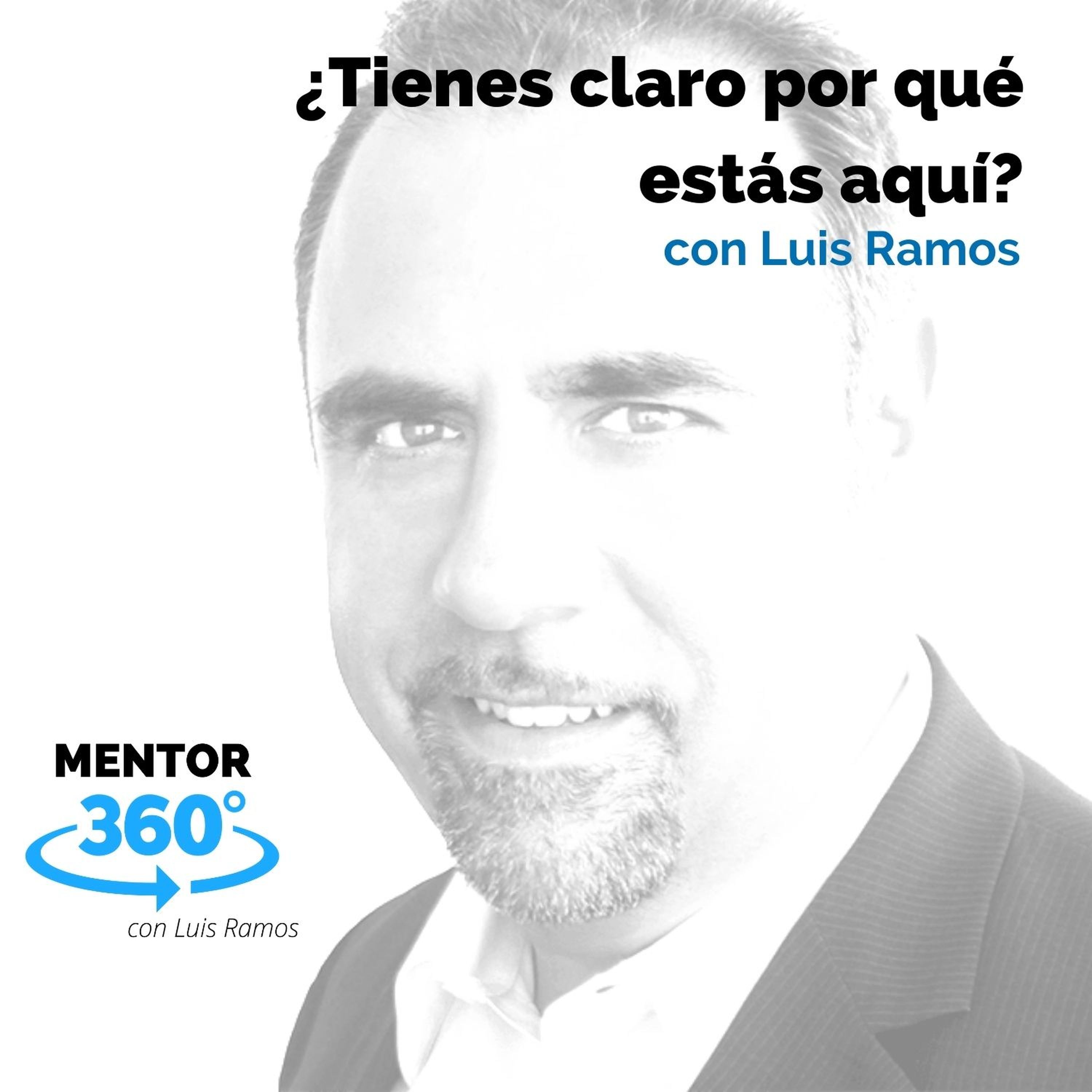 Tienes claro por qué estás aquí, con Luis Ramos - MENTOR360
