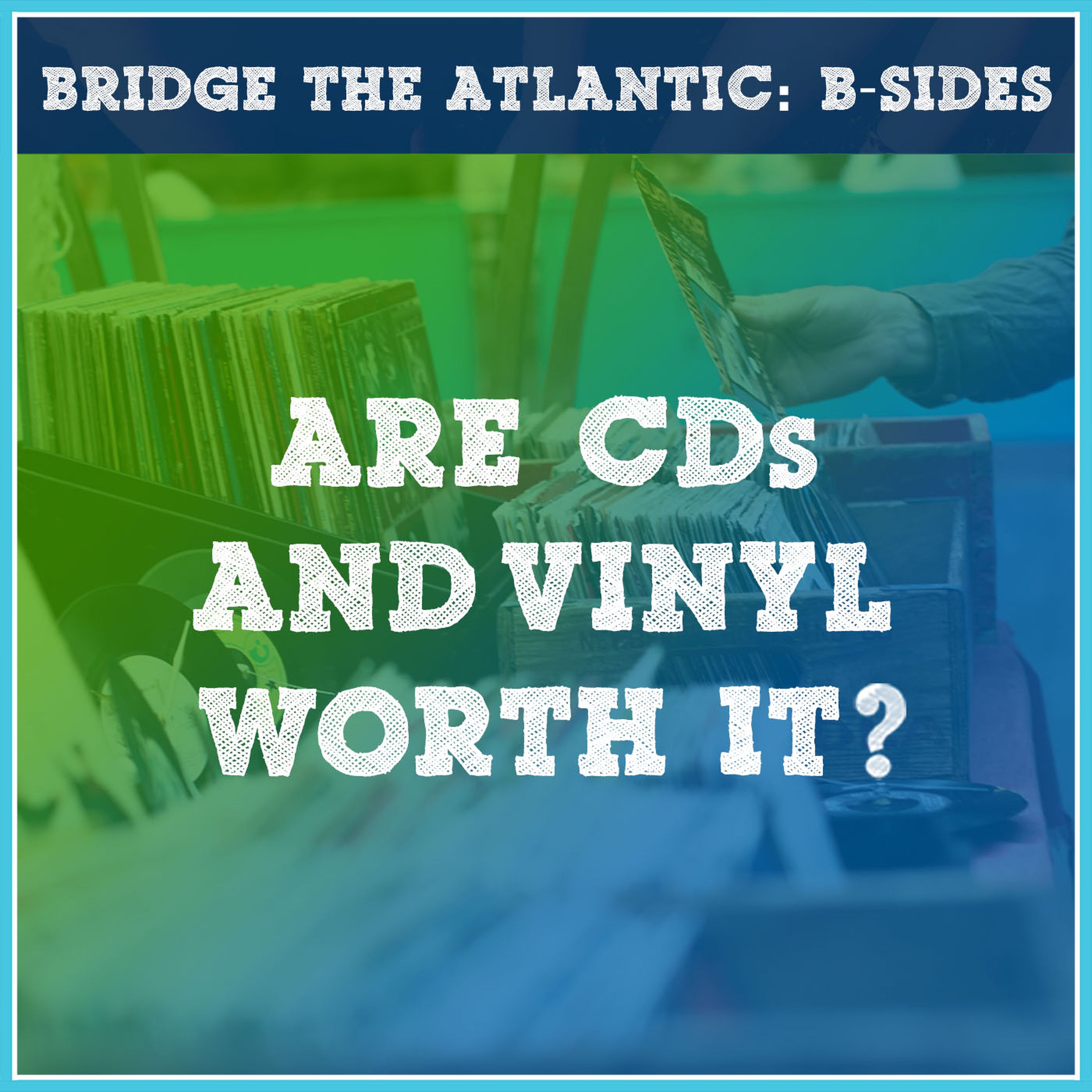 B-SIDES: Are CDs and Vinyl Worth It?