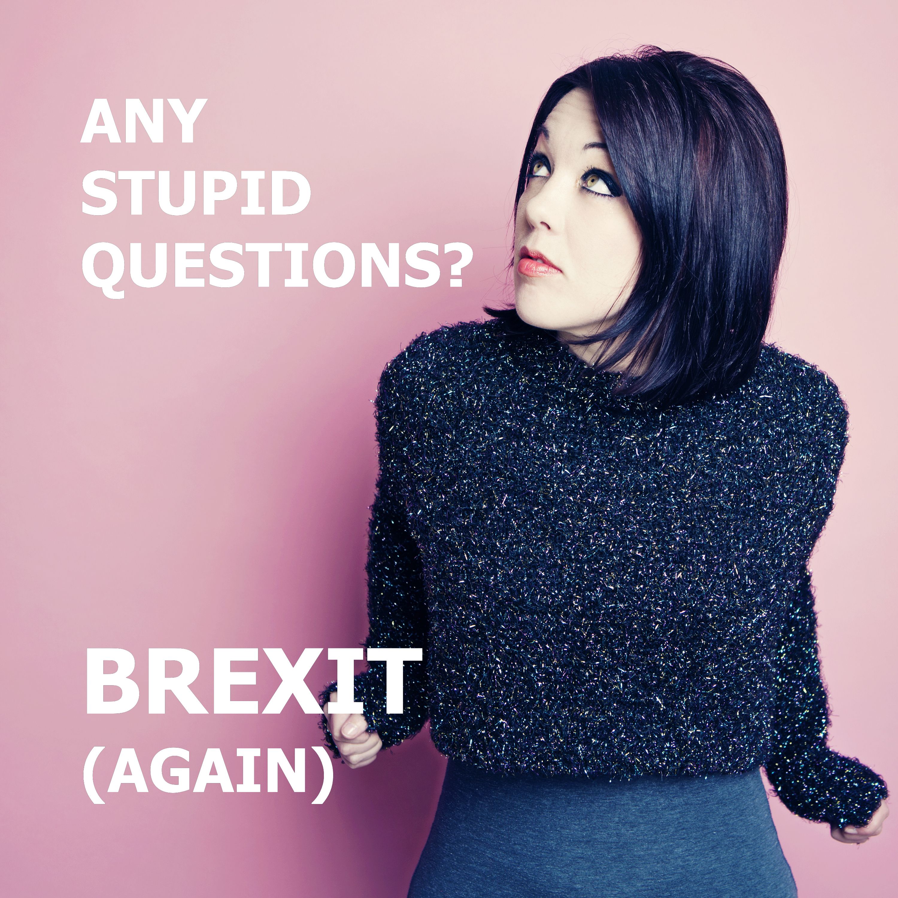 Any Stupid Questions about... Brexit (again)?