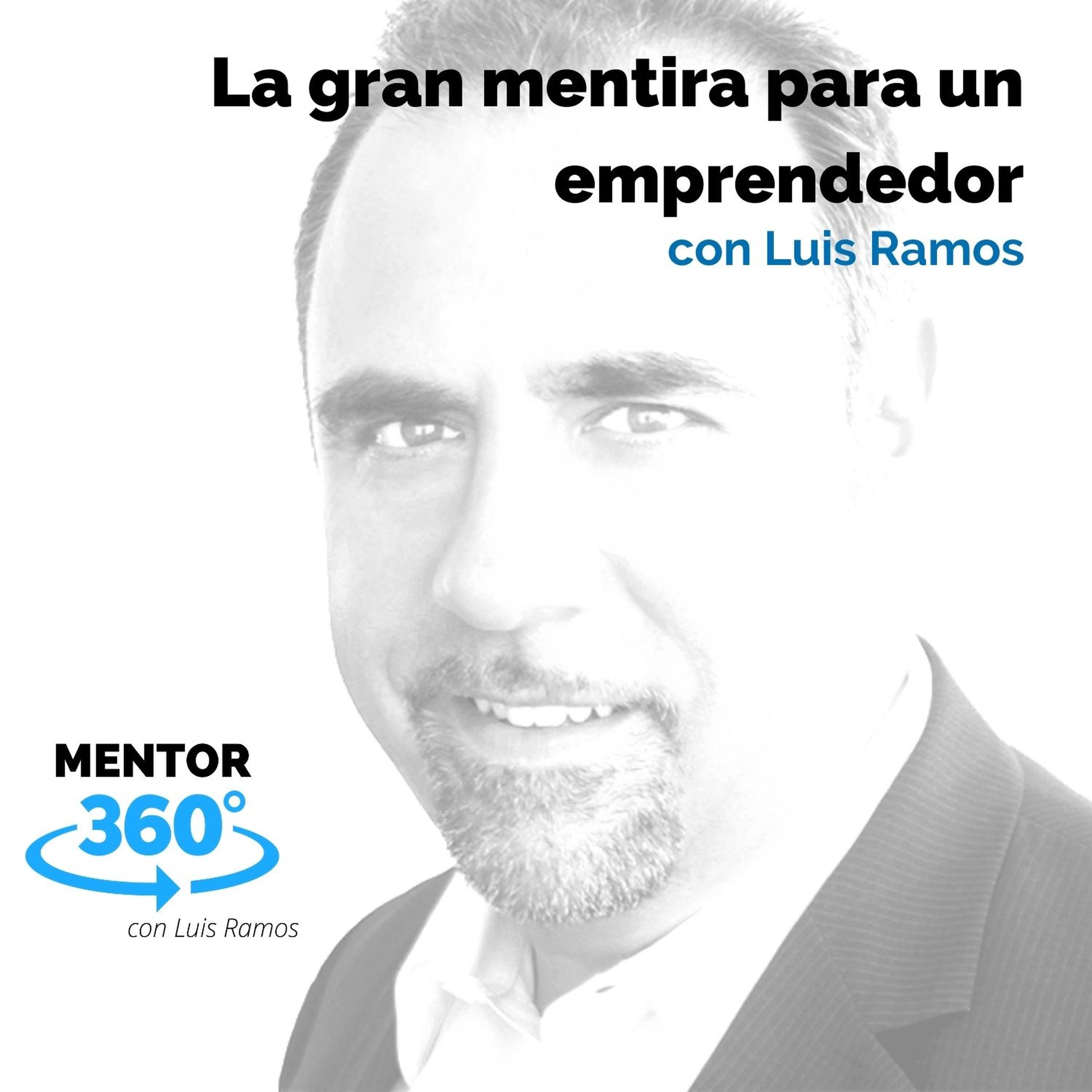 La gran mentira para un emprendedor, con Luis Ramos - MENTOR360
