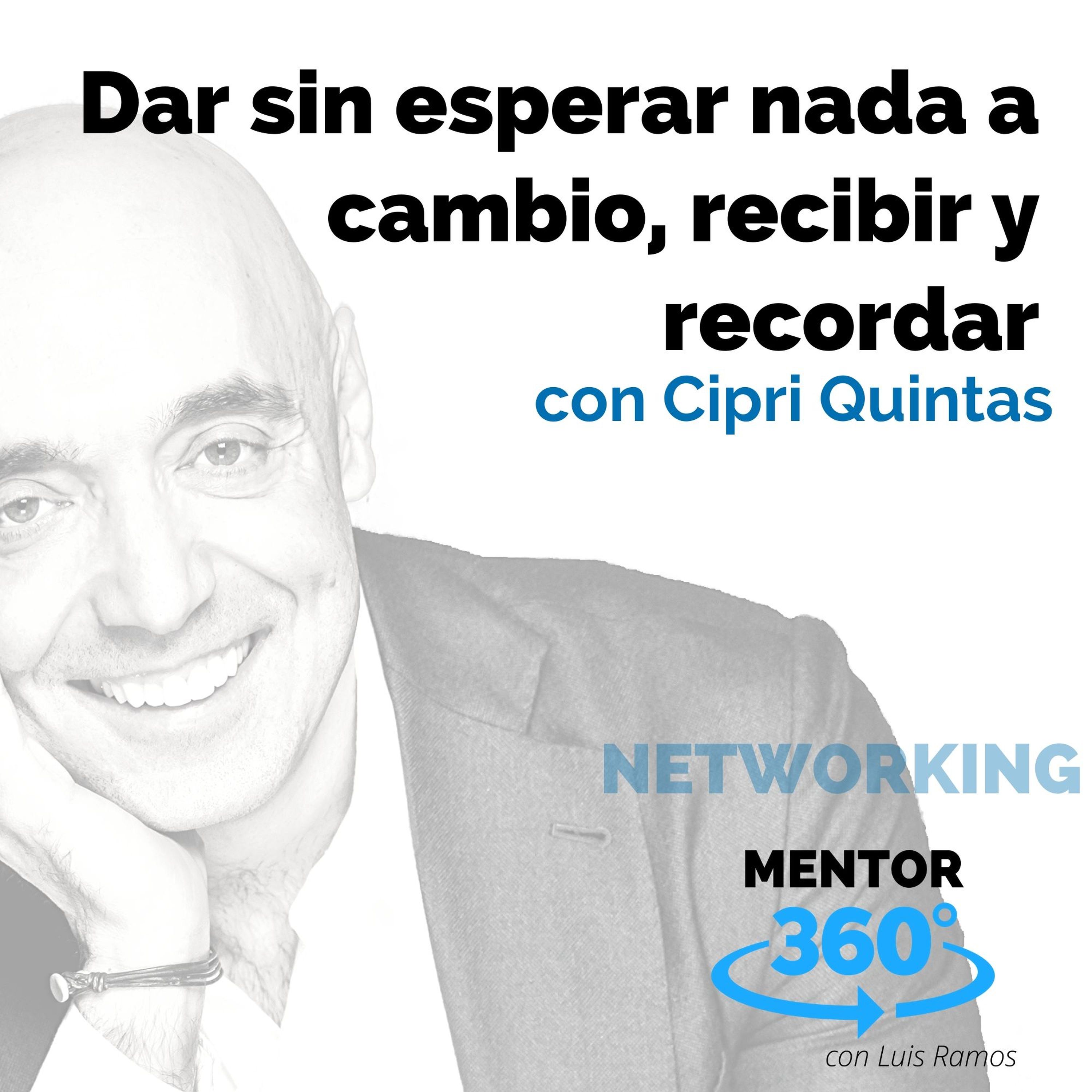 Dar sin esperar nada a cambio, recibir y recordar, con Cipri Quintas - NETWORKING - MENTOR360