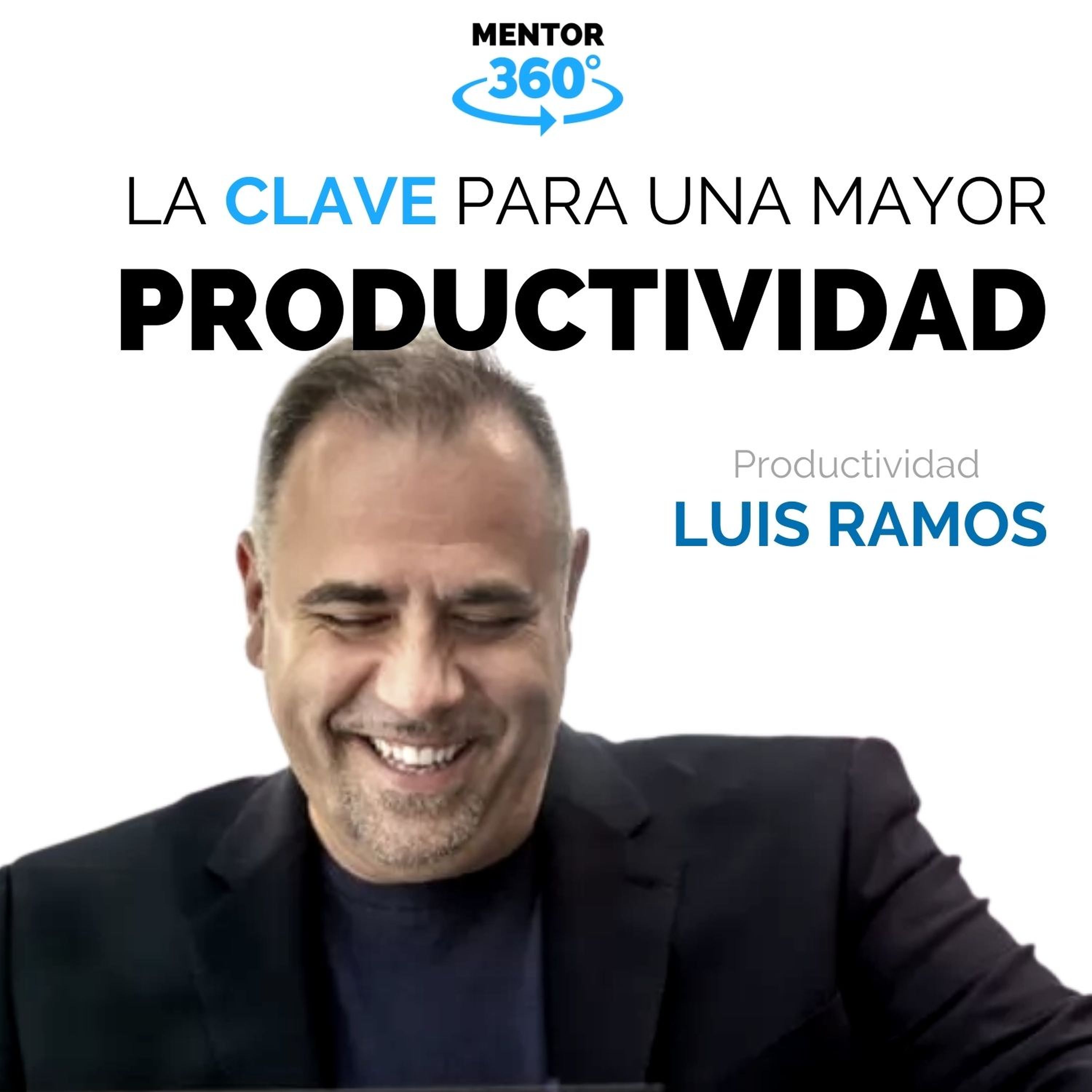 La Clave para una Mayor Productividad - Luis Ramos - Productividad - MENTOR360