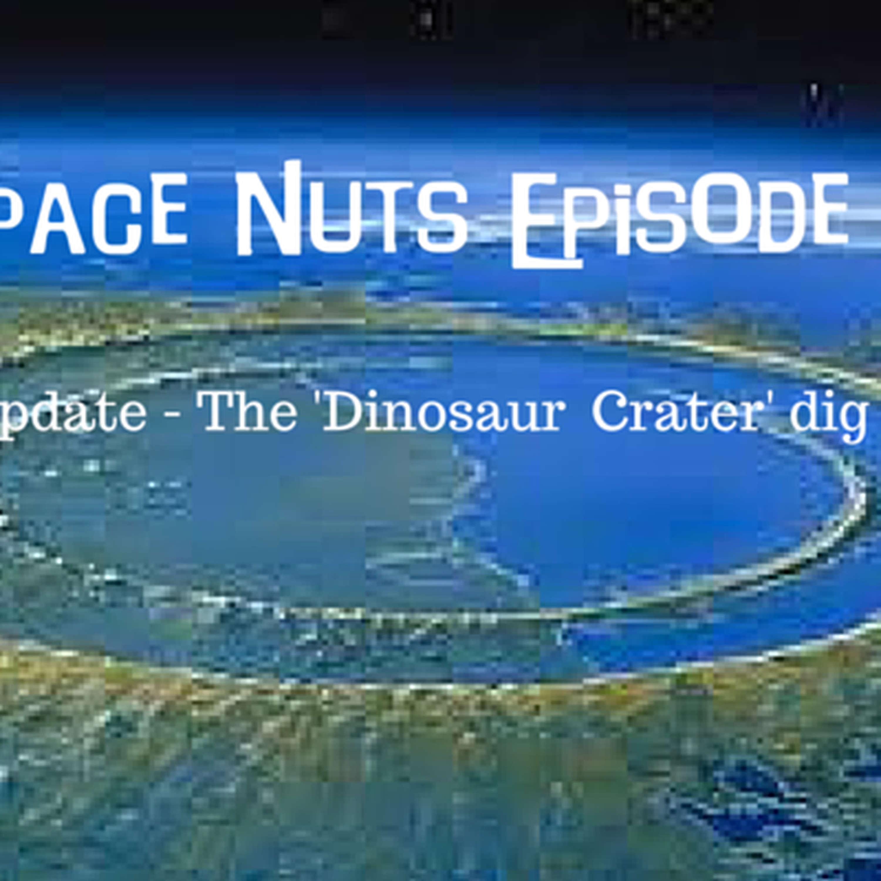 22: Space Nuts Episode 21 - Update: The 'Dinosaur Crater' dig....