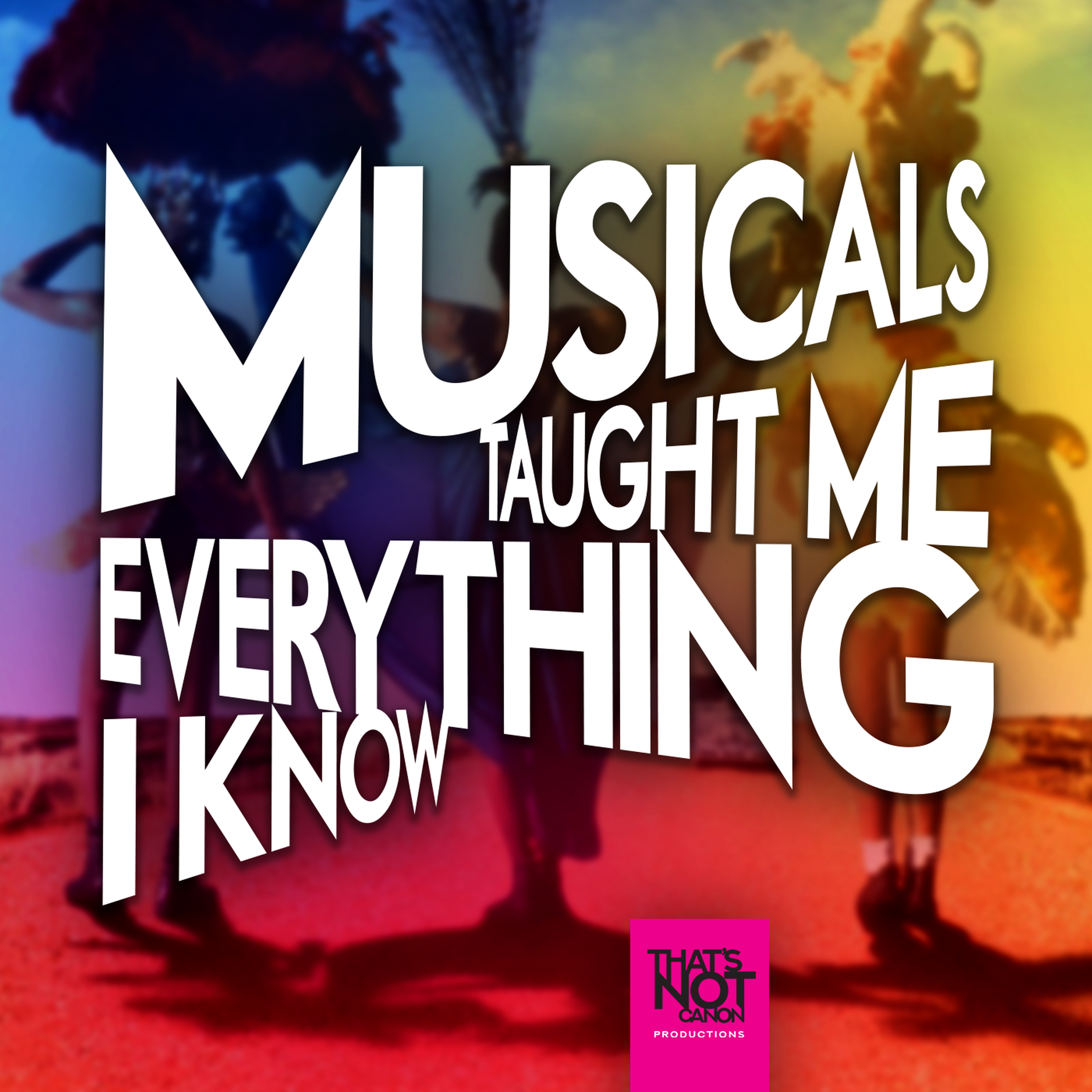 Musicals Taught Me Everything I Know