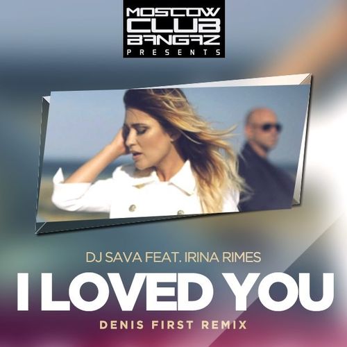 DJ Sava feat. Irina Rimes - I Loved You (Denis First Remix)