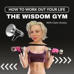 The Wisdom Gym: How To Work Out Your Life with Claire Anstey Cover Art