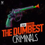 The Dumbest Criminals - True stories Cover Art