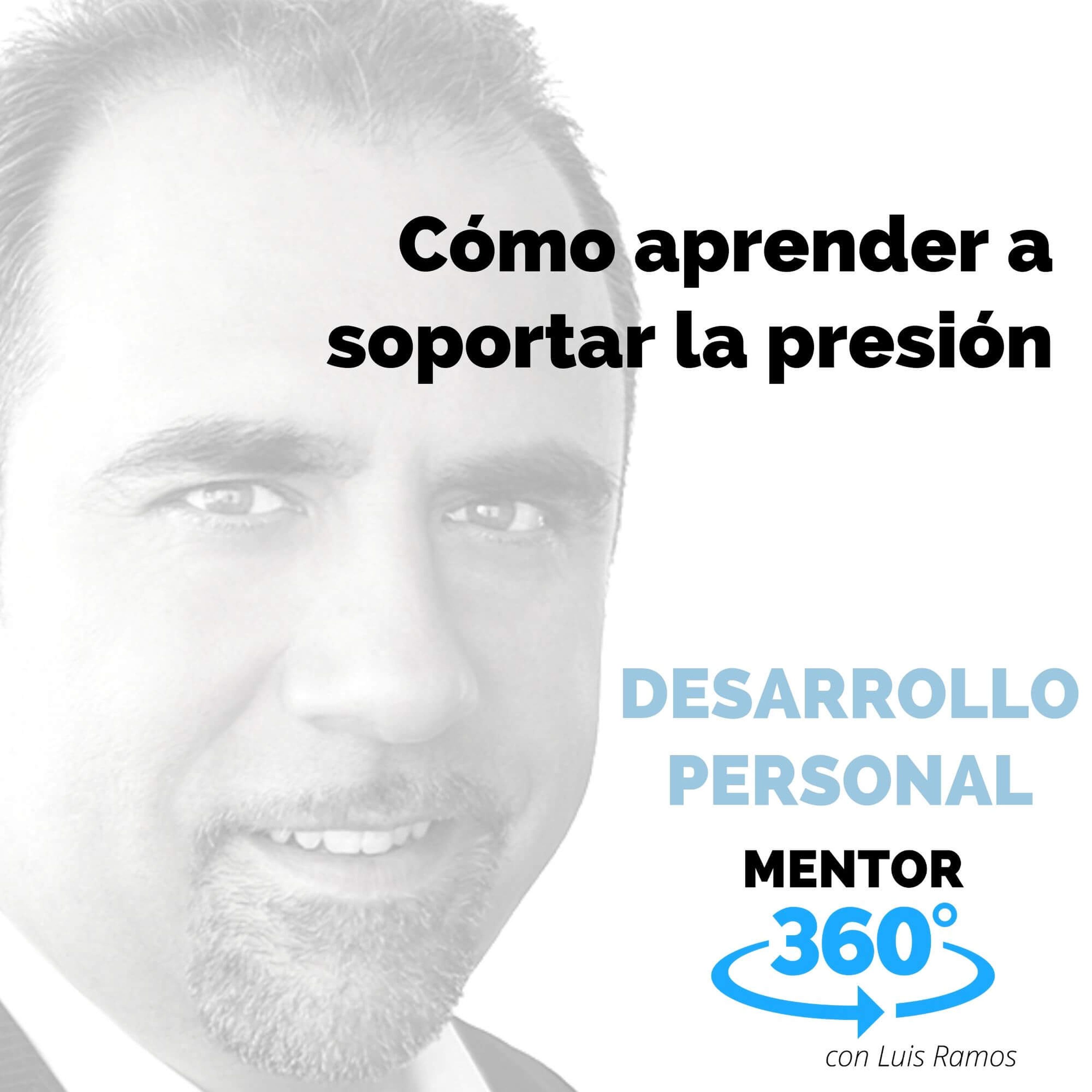 Cómo aprender a soportar la presión - DESARROLLO PERSONAL - MENTOR360