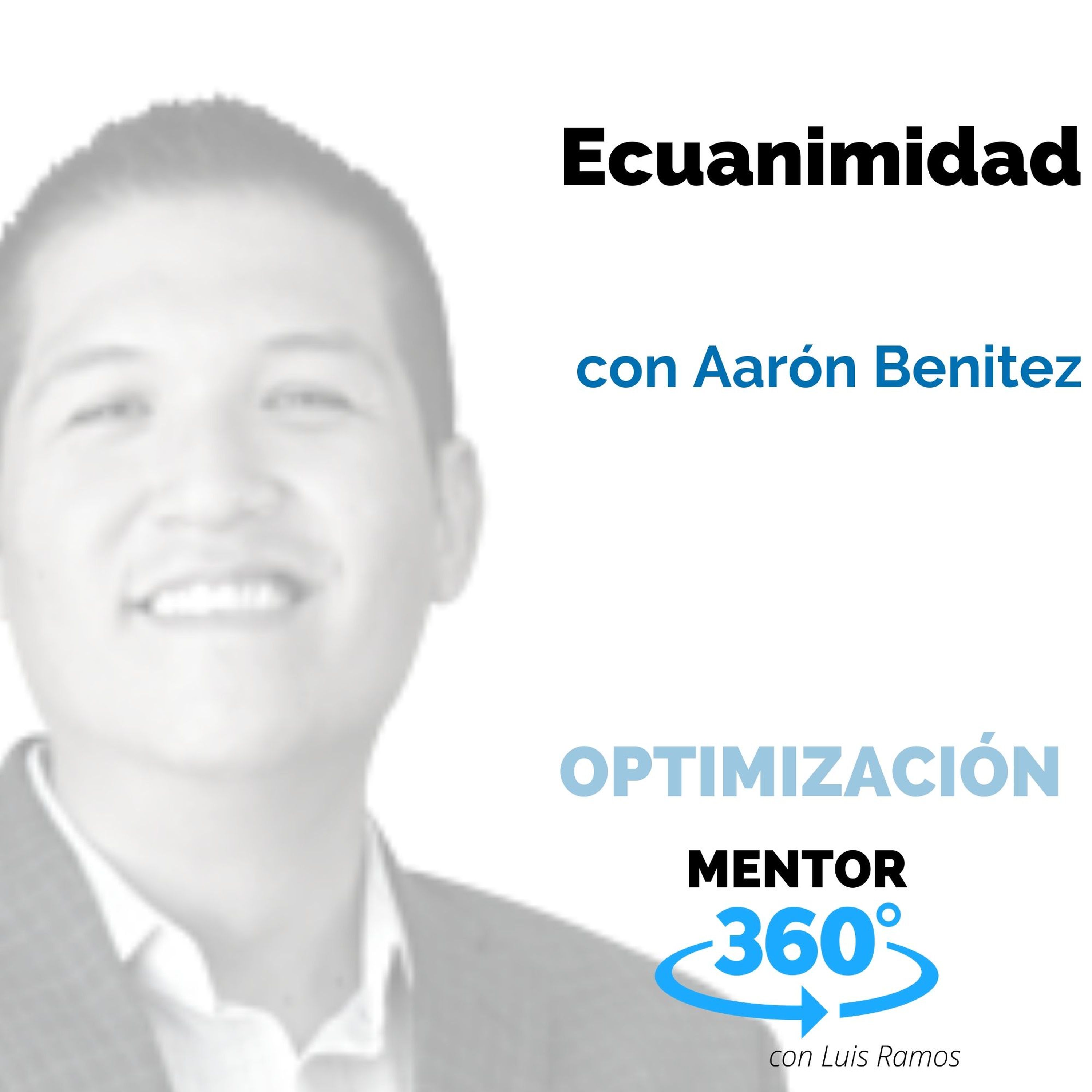Ecuanimidad, con Aarón Benitez - OPTIMIZACIÓN - MENTOR360