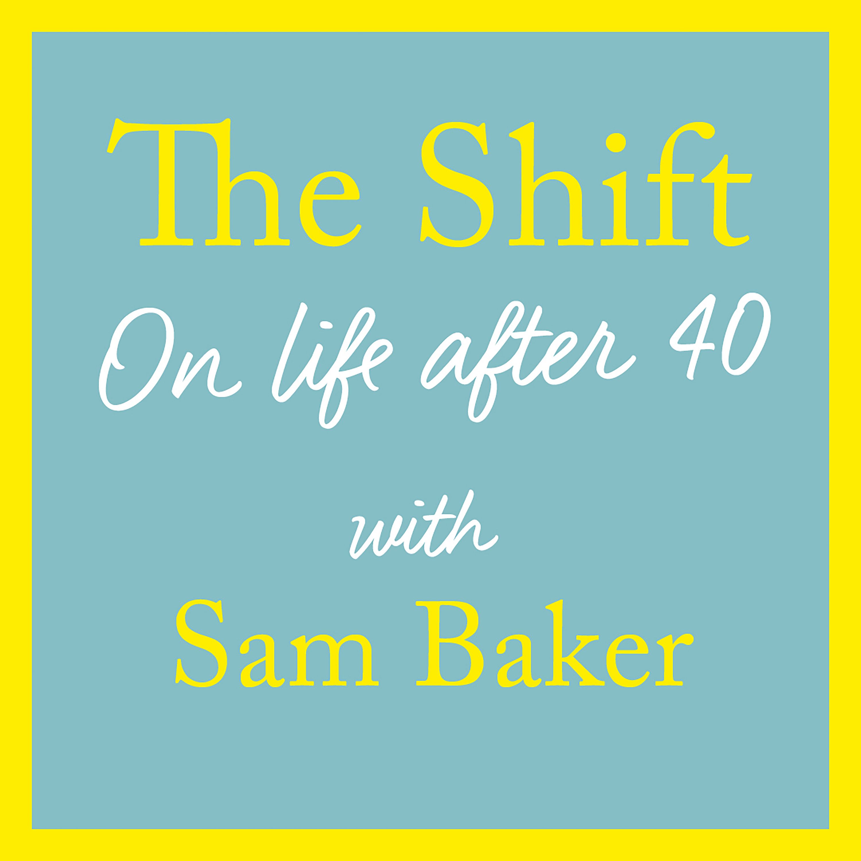 Season 3 Of The Shift With Sam Baker Is Back The Shift On Life After 40 With Sam Baker On Acast