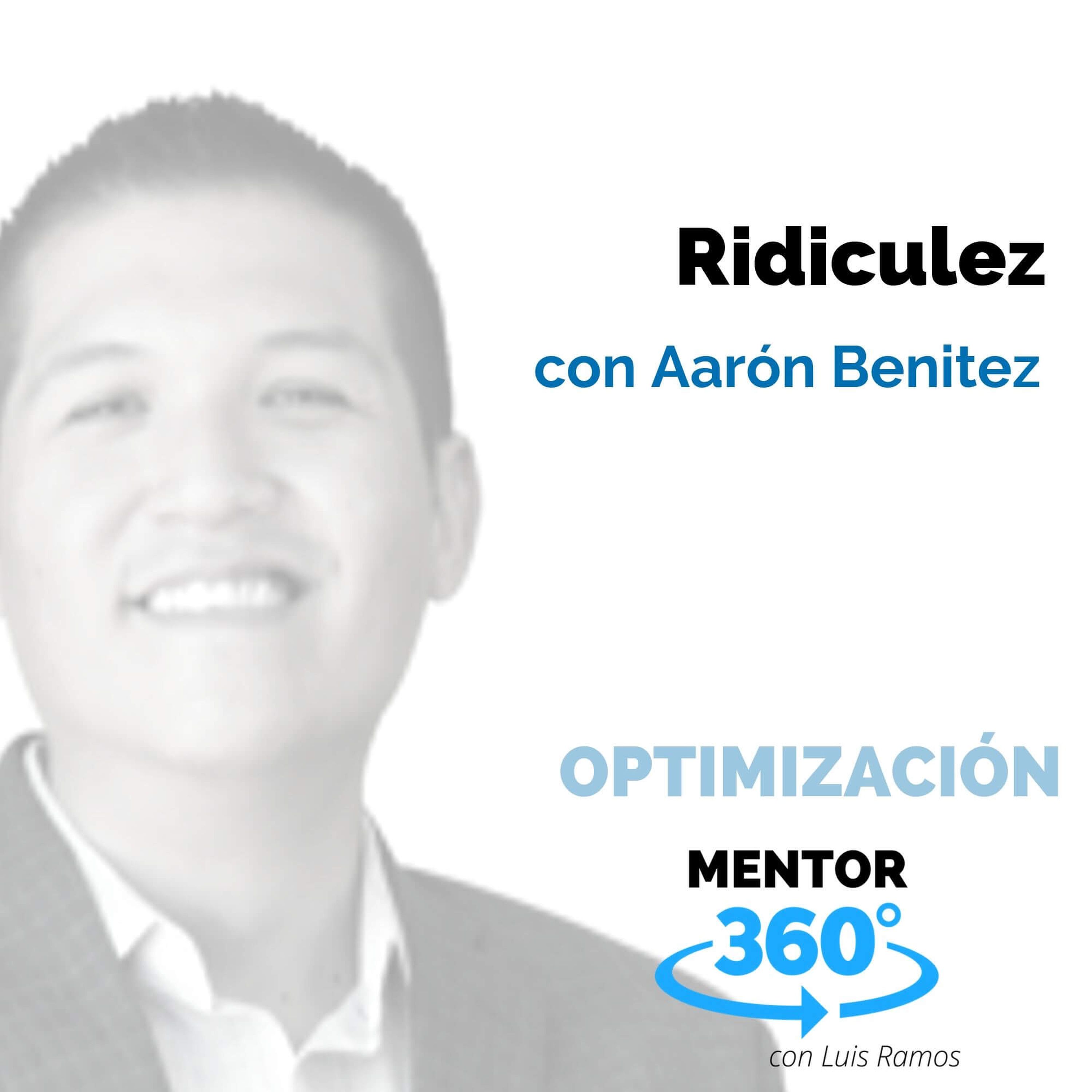 Ridiculez, con Aarón Benítez - OPTIMIZACIÓN - MENTOR360