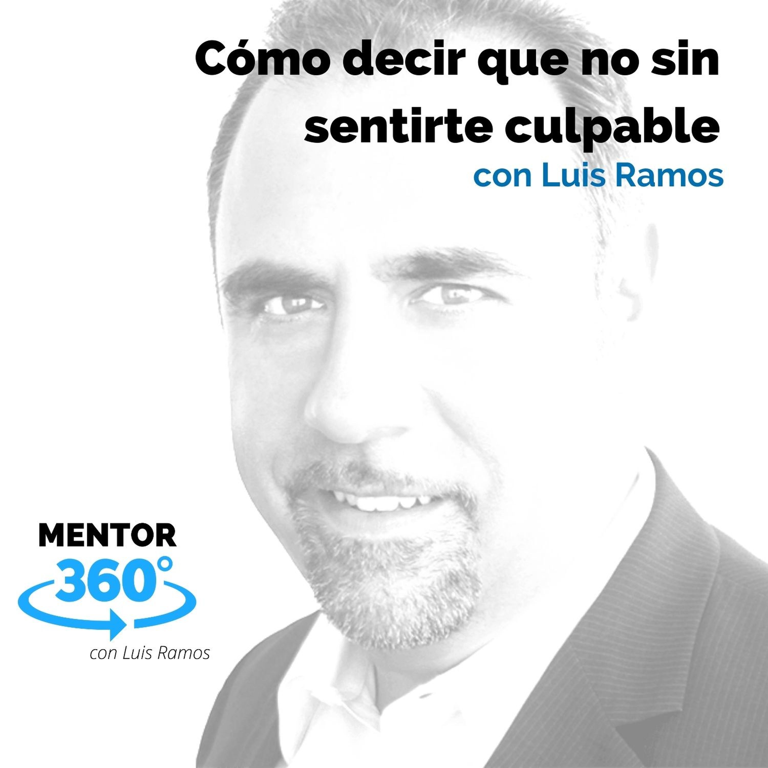 Cómo decir que no sin sentirte culpable, con Luis Ramos - MENTOR360