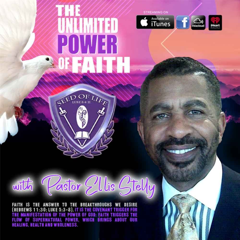 The Unlimited Power Of Faith With Pastor Ellis Stelly Seed Of Life Life Lines On Acast