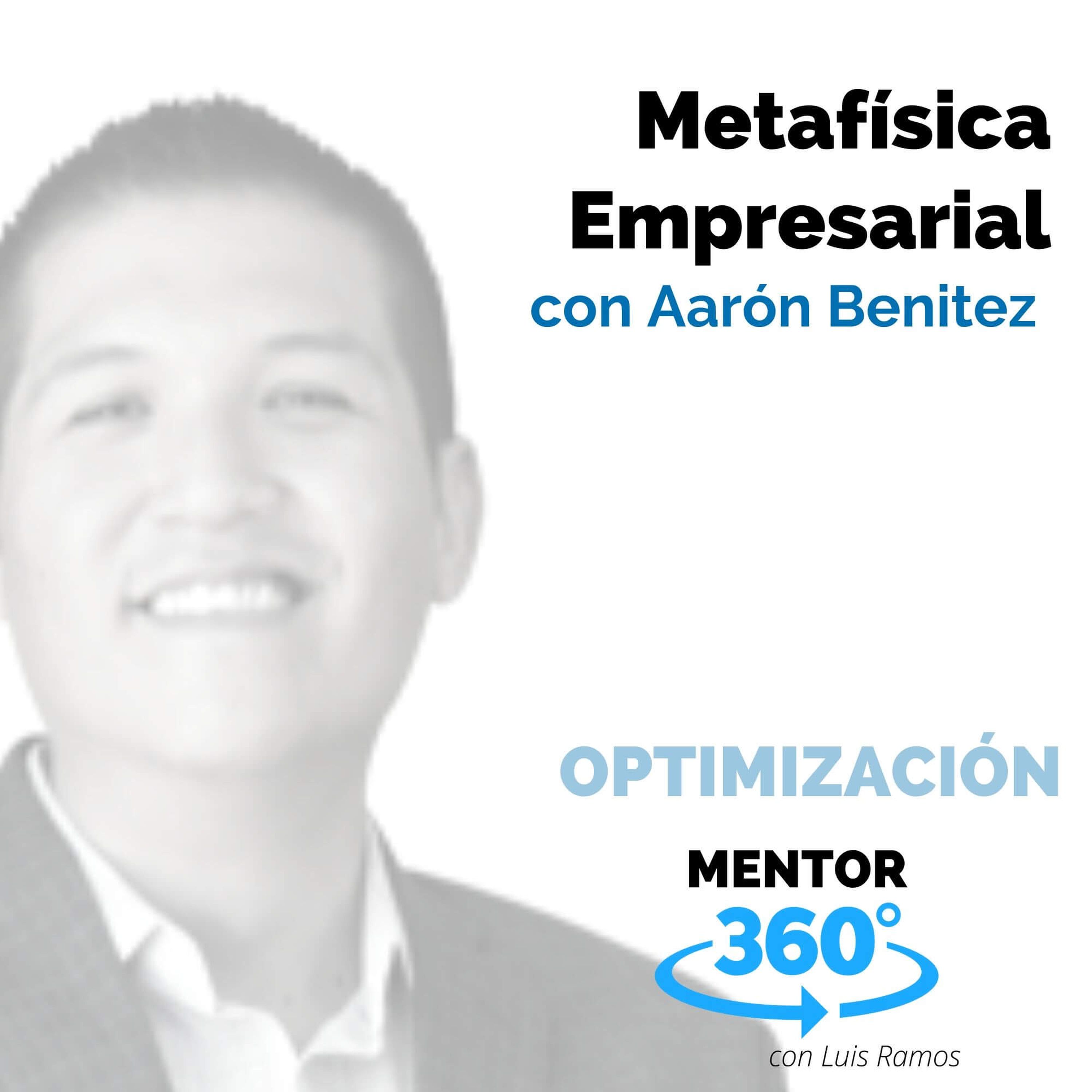 Metafísica Empresarial, con Aarón Benítez - OPTIMIZACIÓN - MENTOR360
