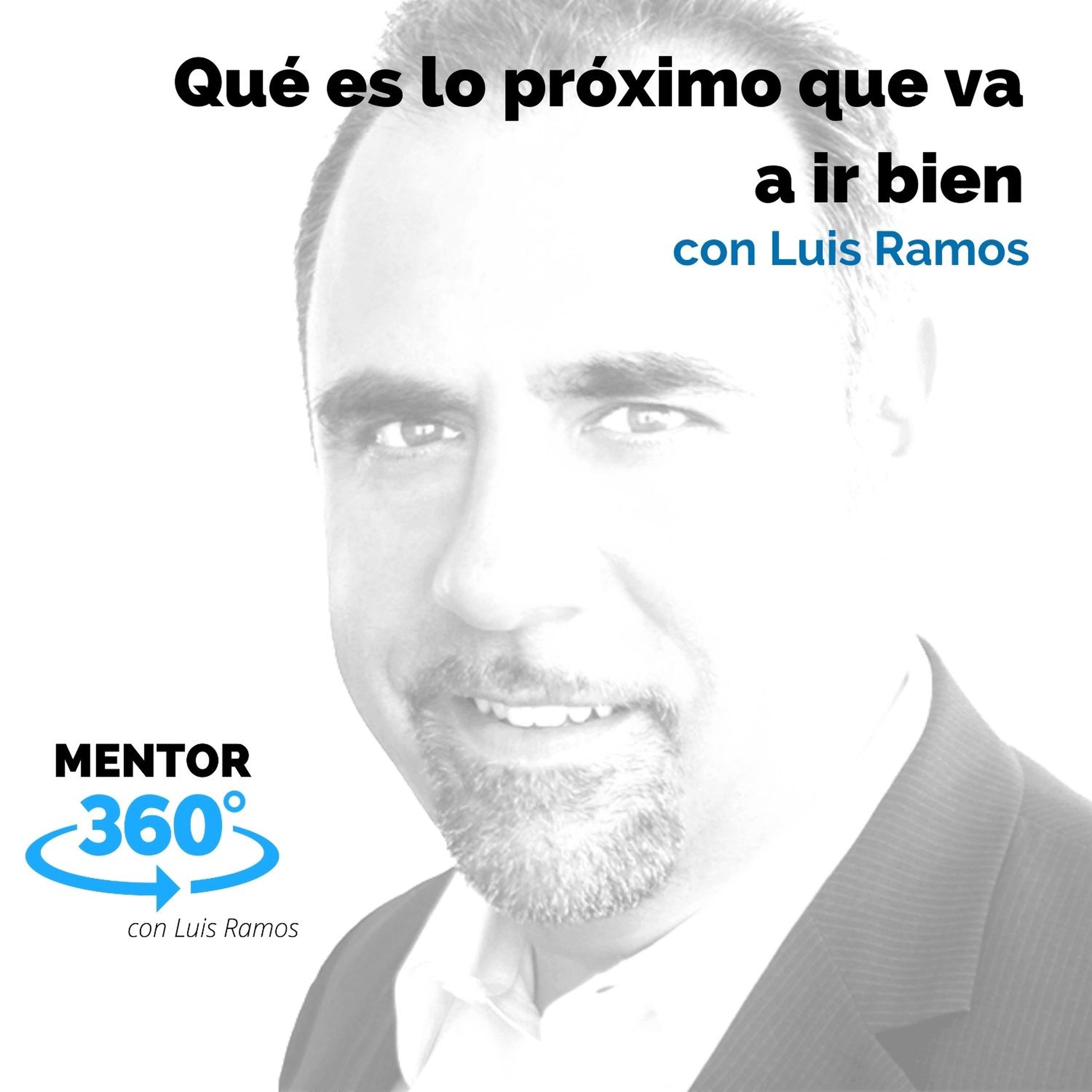 ¿Qué es lo próximo que va a ir bien?, con Luis Ramos - MENTOR360