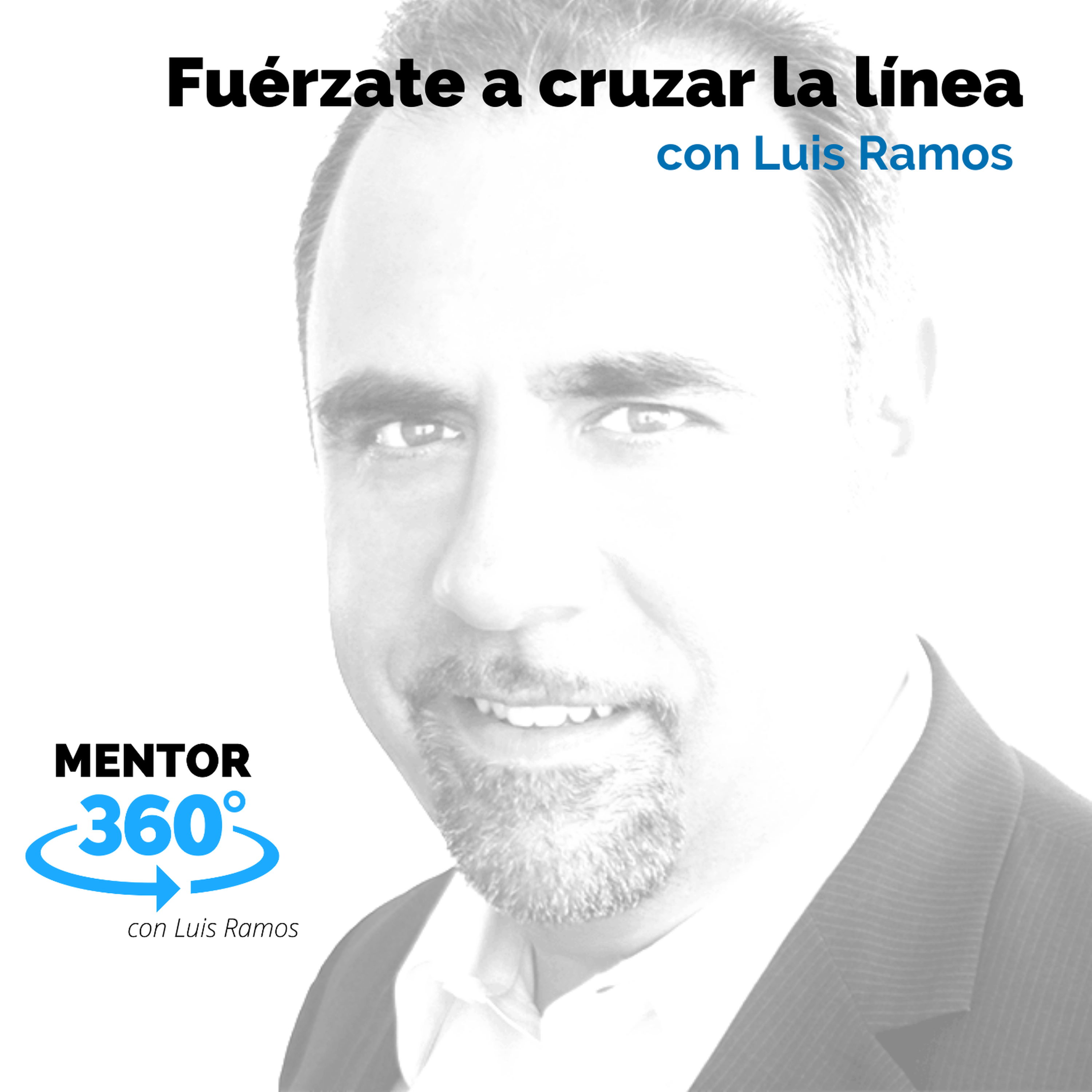 Fuérzate a cruzar la línea, con Luis Ramos - MENTOR360