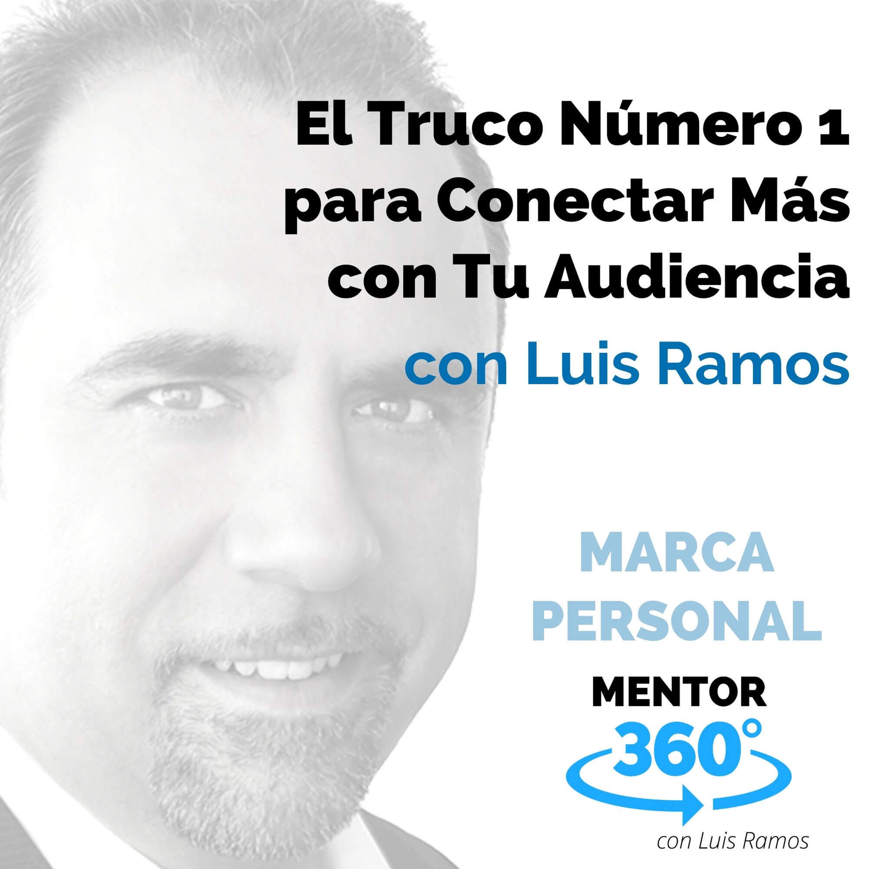 El Truco Número 1 para Conectar Más con Tu Audiencia, con Luis Ramos - MARCA PERSONAL - MENTOR360