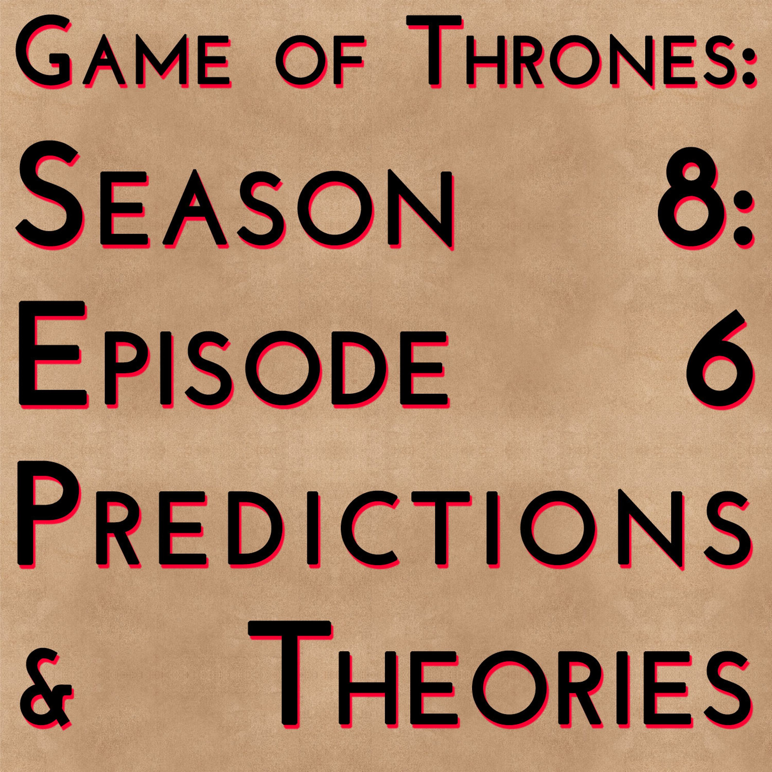 Game of Thrones: S8E6 - Predictions & Theories