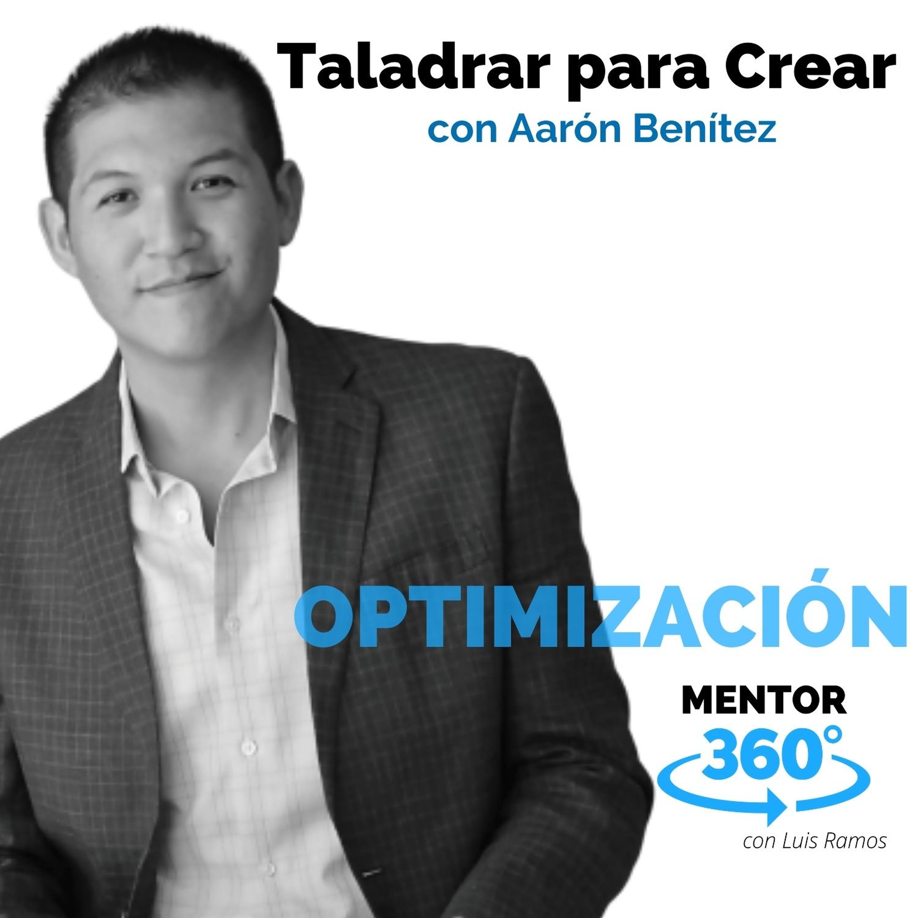 Taladrar para Crear, con Aarón Benítez - OPTIMIZACIÓN - MENTOR360