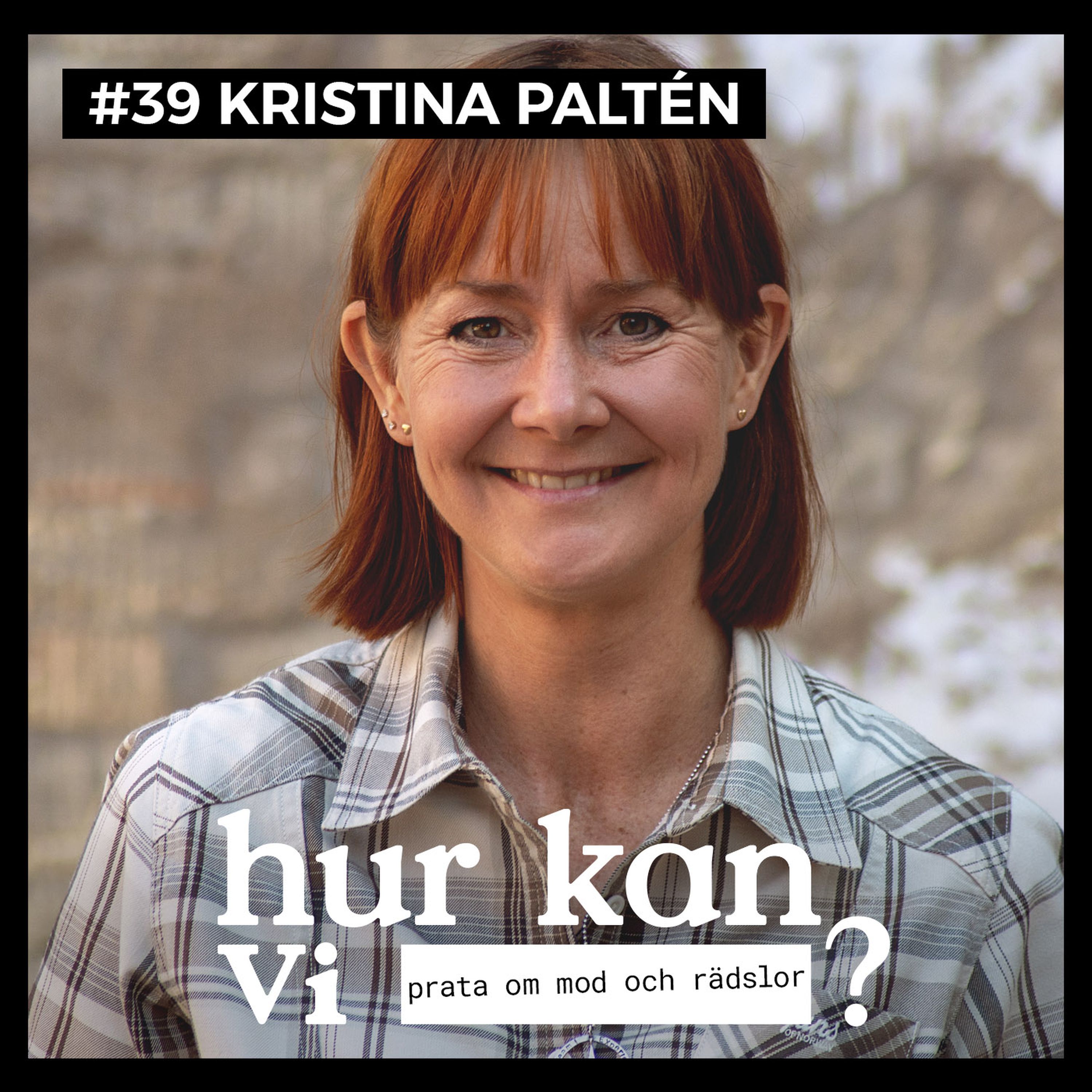 #39 Kristina PaltÃ©n - Hur kan vi prata om mod och rÃ¤dslor?