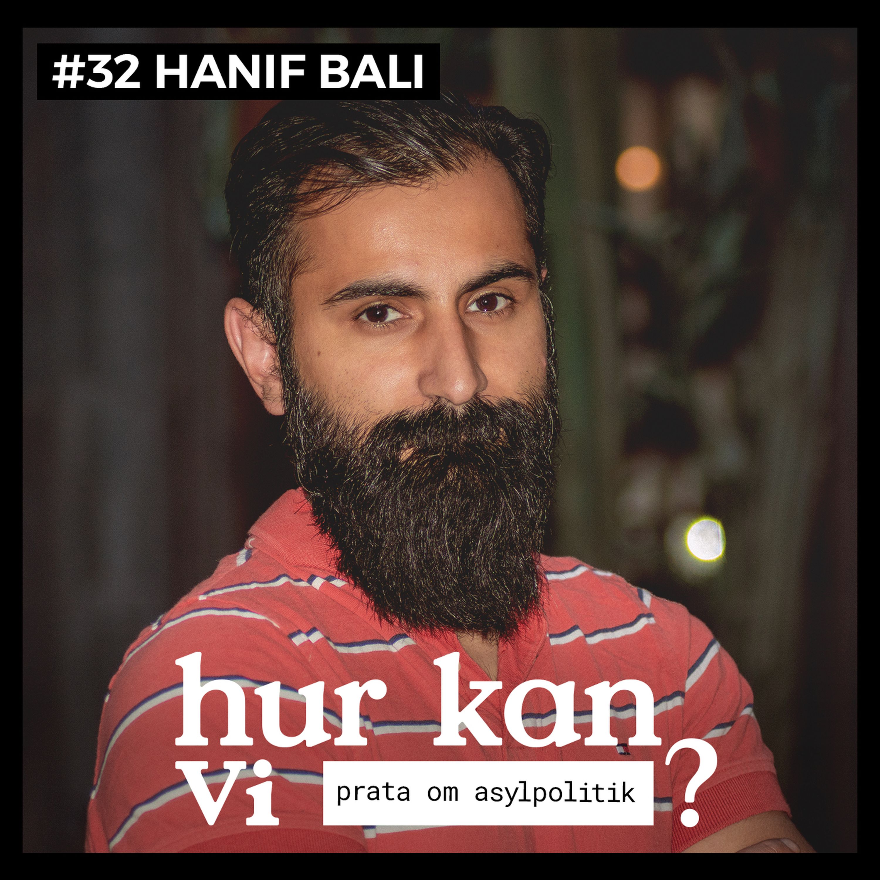 #32 Hanif Bali - Hur Kan Vi Prata Om Asylpolitik? - Hur Kan Vi ...