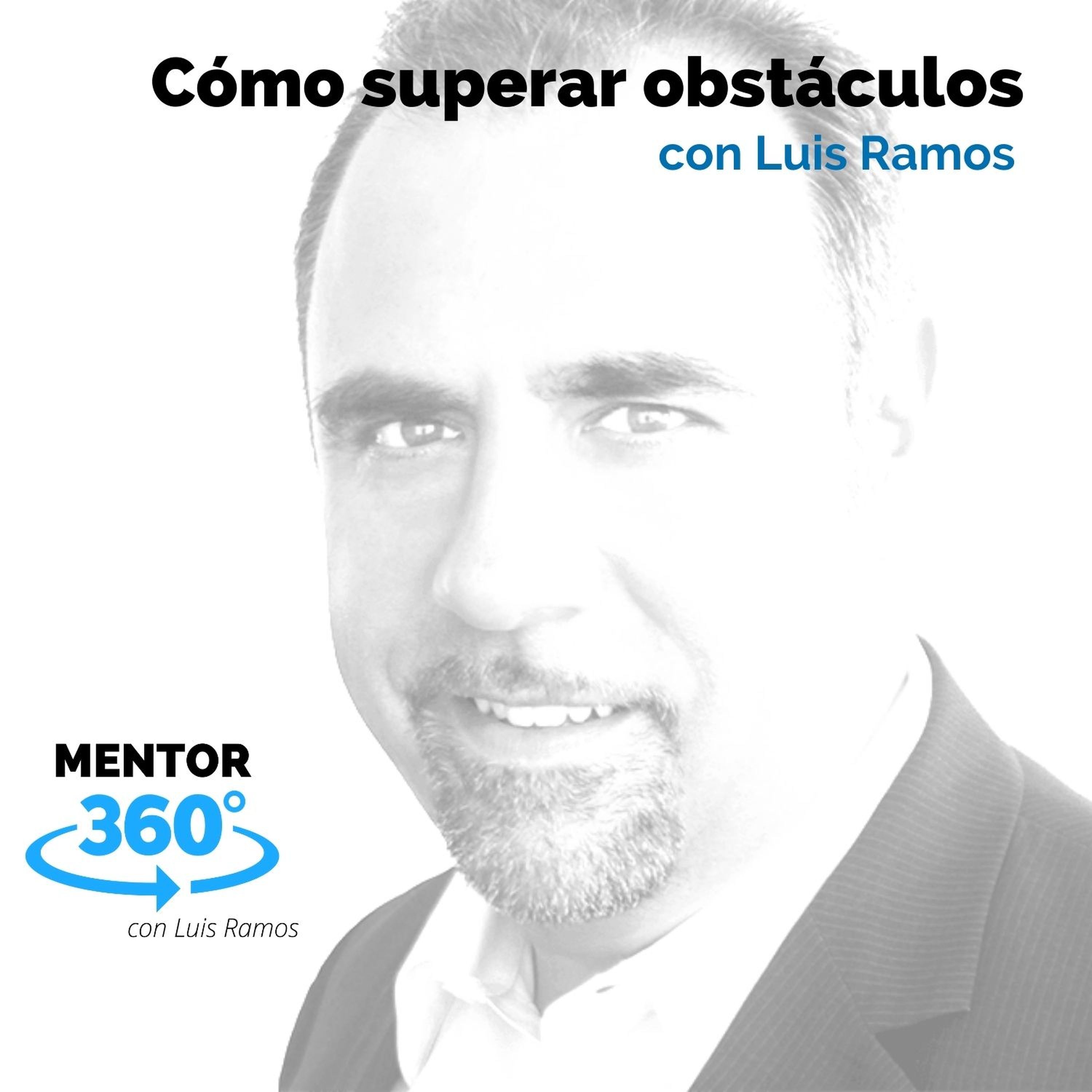 Cómo superar obstáculos, con Luis Ramos - MENTOR360