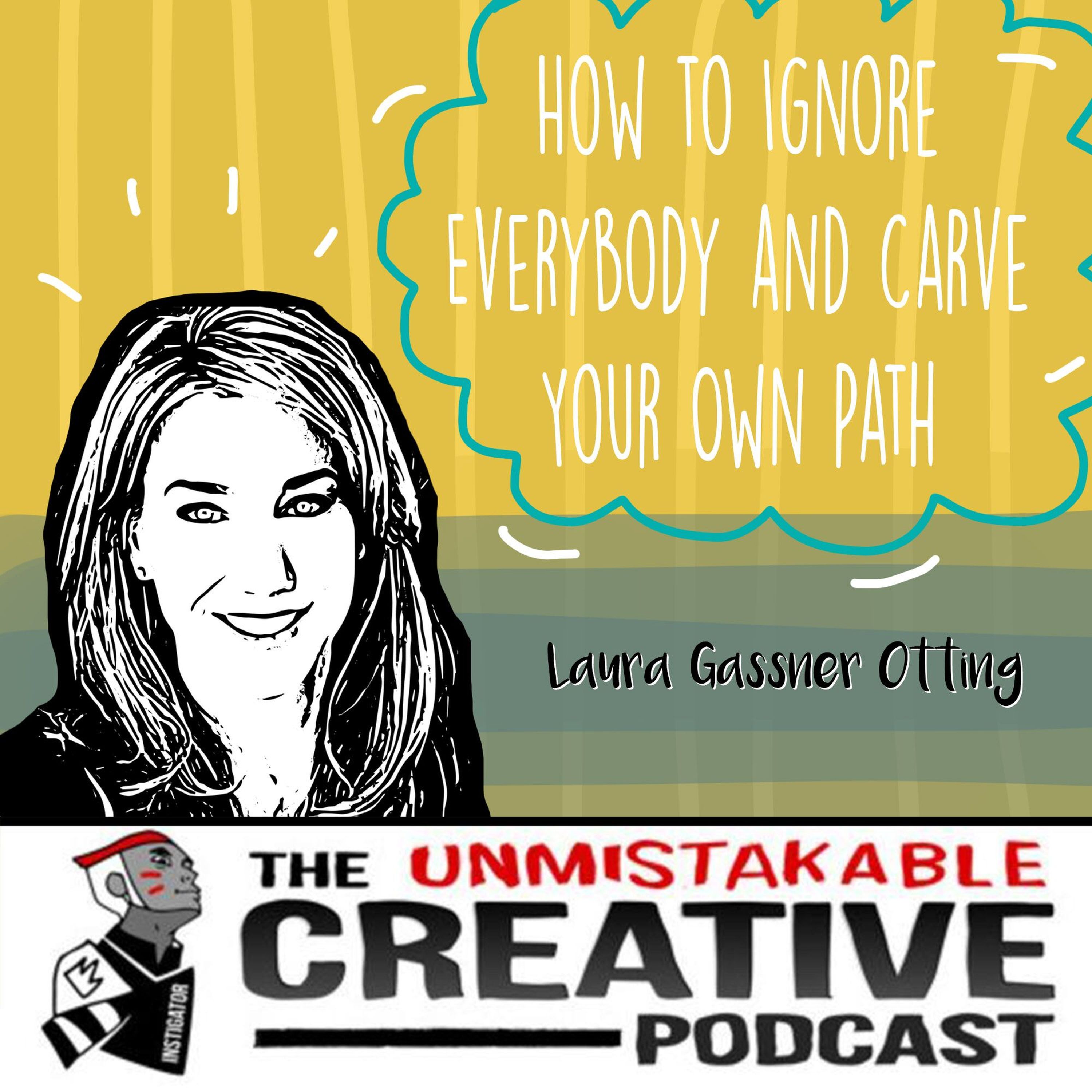 How to Ignore Everybody and Carve Your Own Path with Laura Gassner Otting