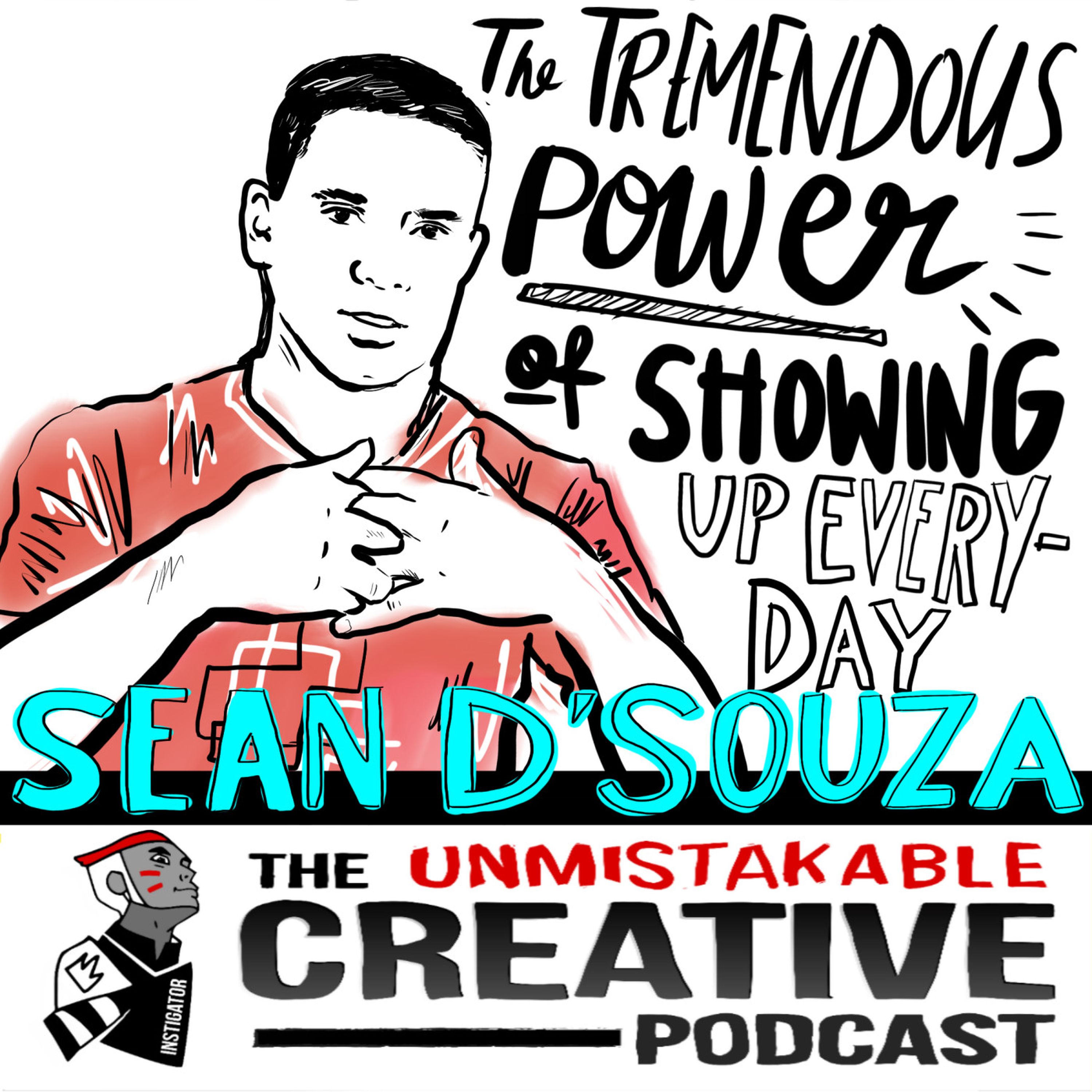 The Tremendous Power of Showing up Everyday with Sean D’ Souza