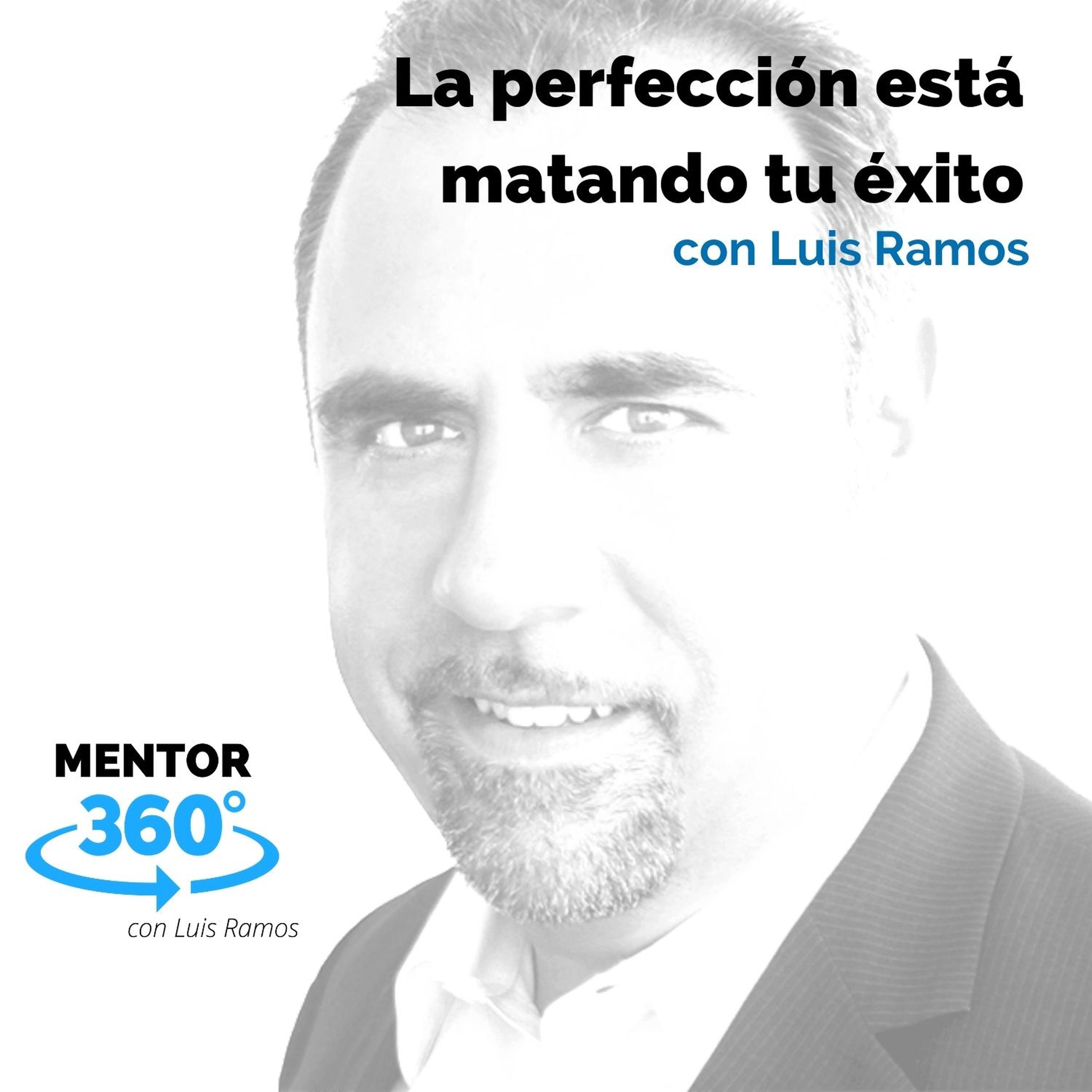 La perfección está matando tu éxito, con Luis Ramos - MENTOR360
