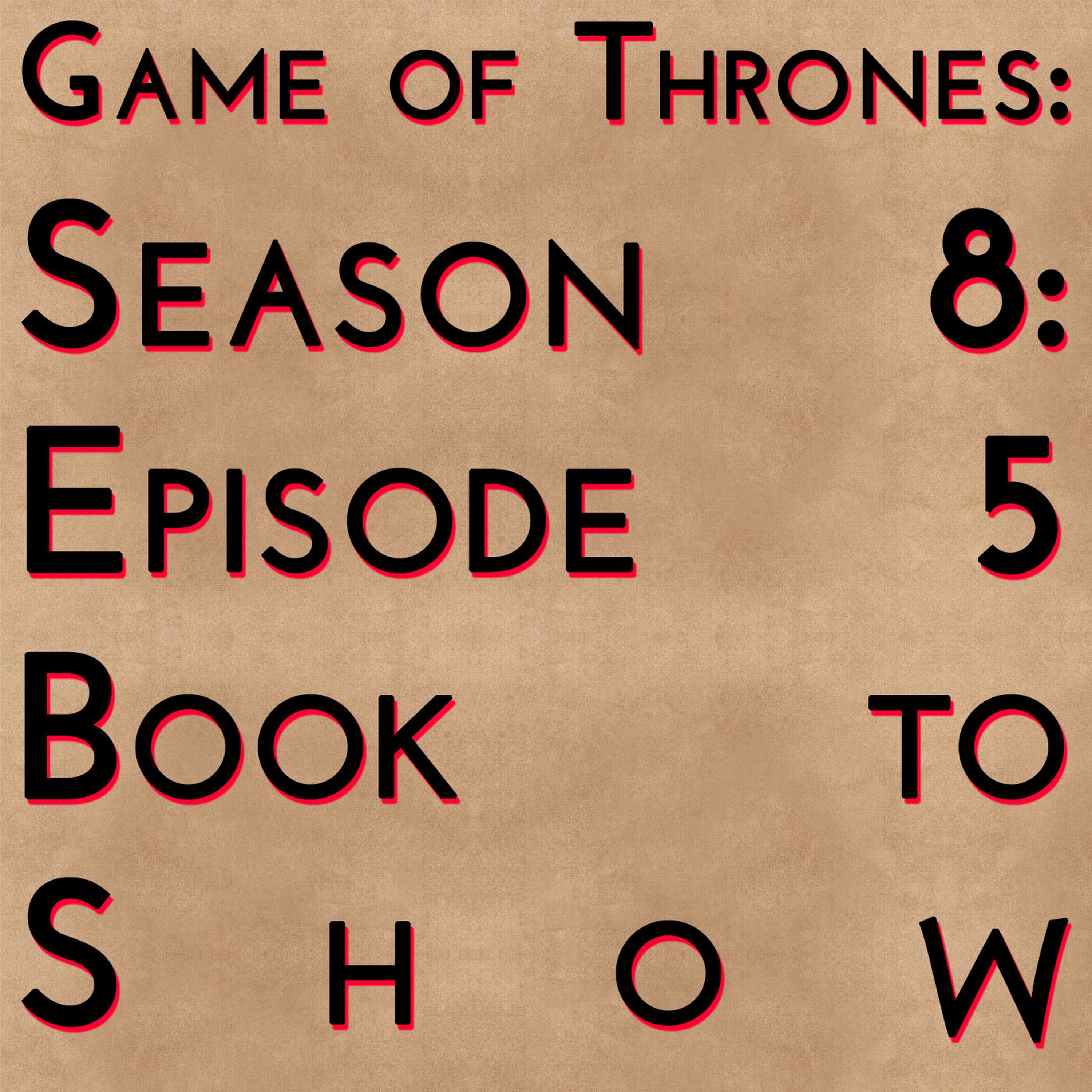 Game of Thrones: S8E5 - Book to Show