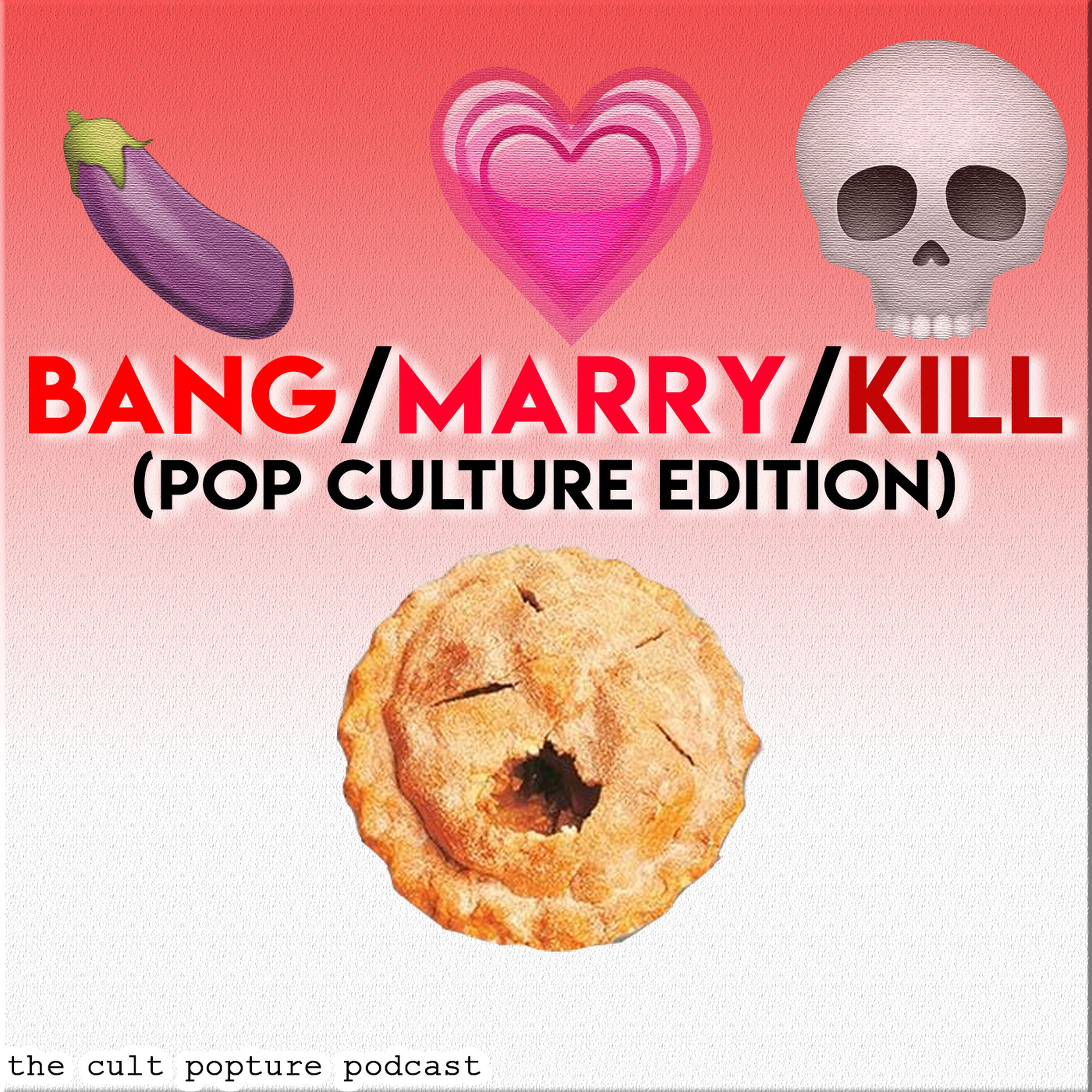 Bang/Marry/Kill (Pop Culture Edition) | The Cult Popture Podcast