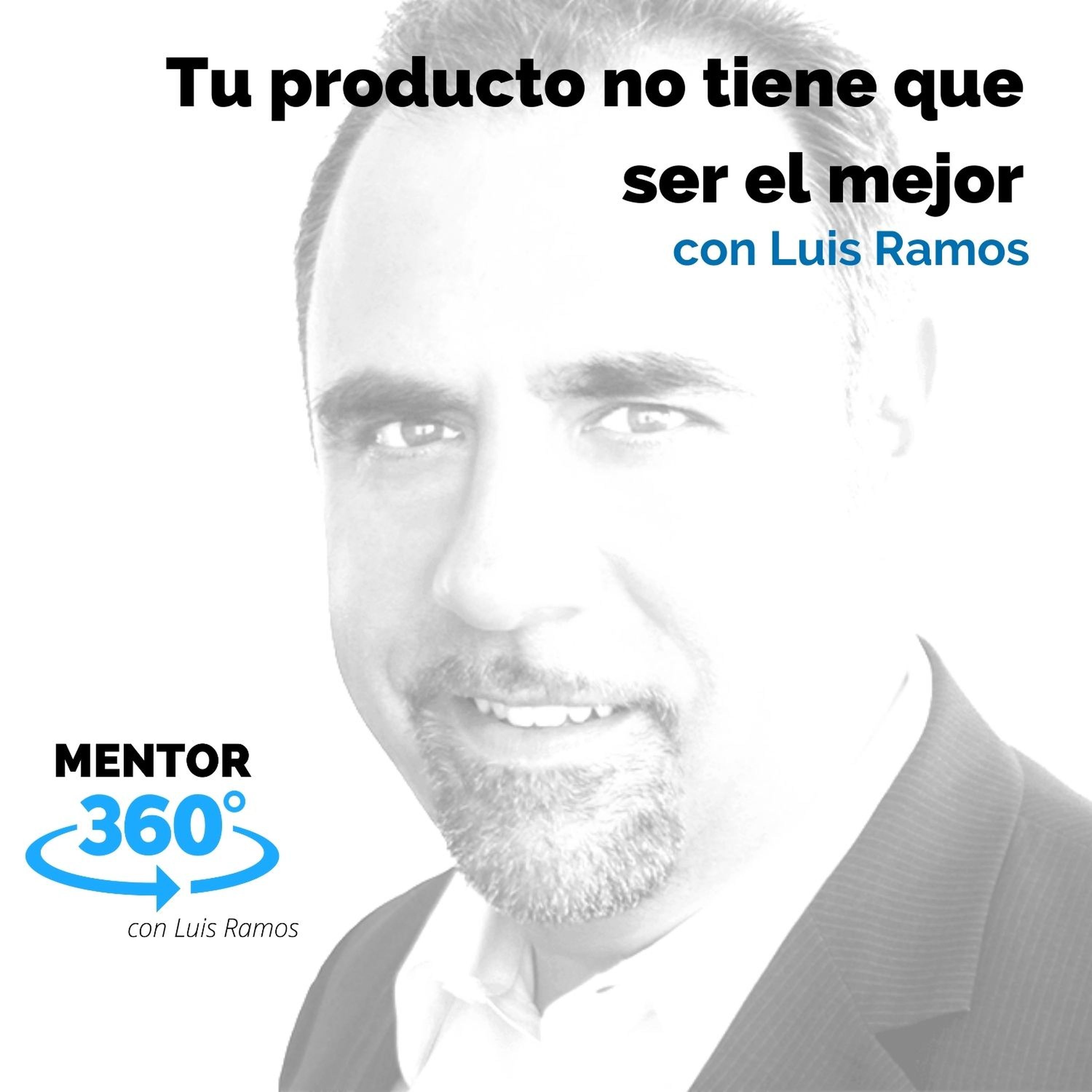 Tu producto no tiene que ser el mejor, con Luis Ramos - MENTOR360