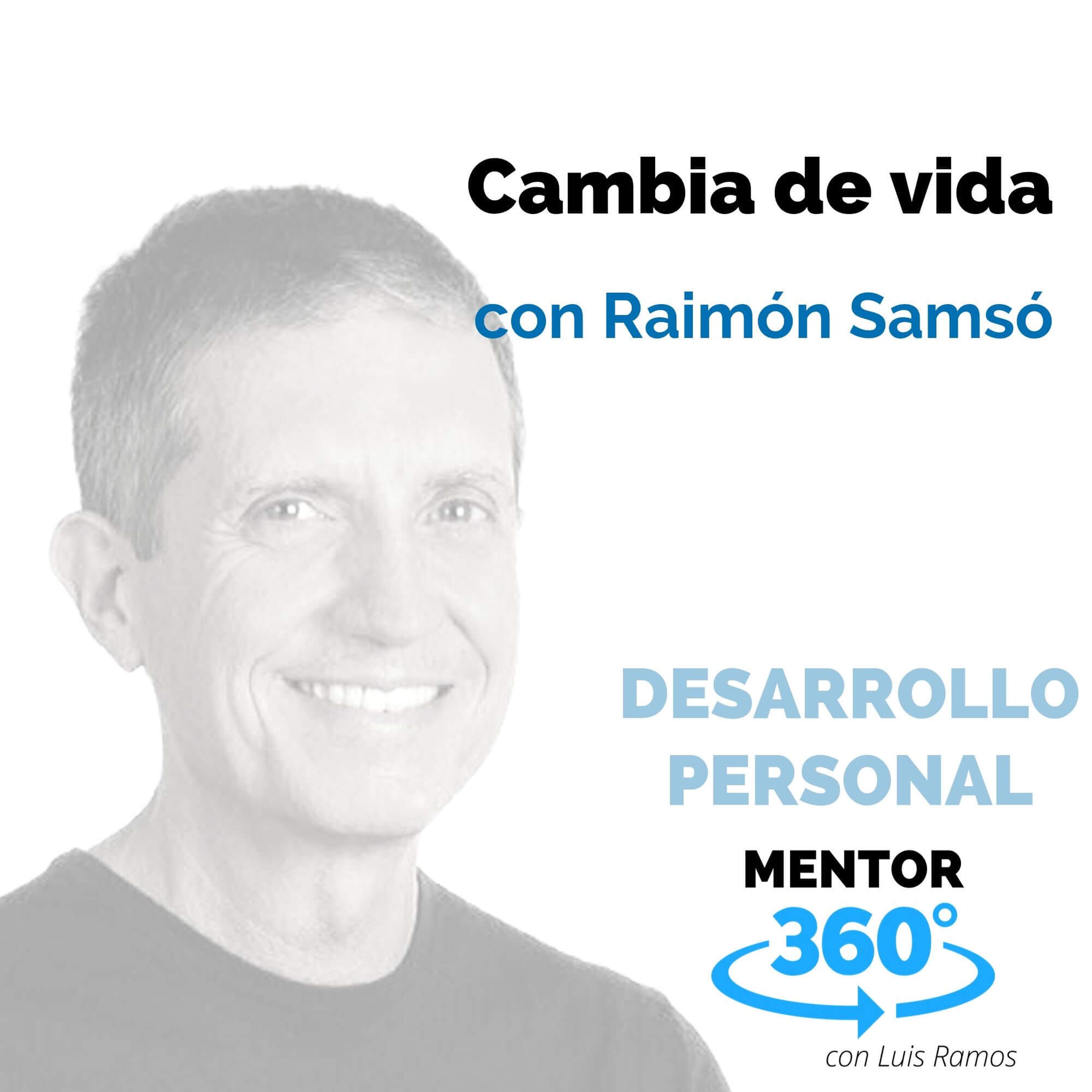 Cambia de vida, con Raimón Samsó - DESARROLLO PERSONAL - MENTOR360