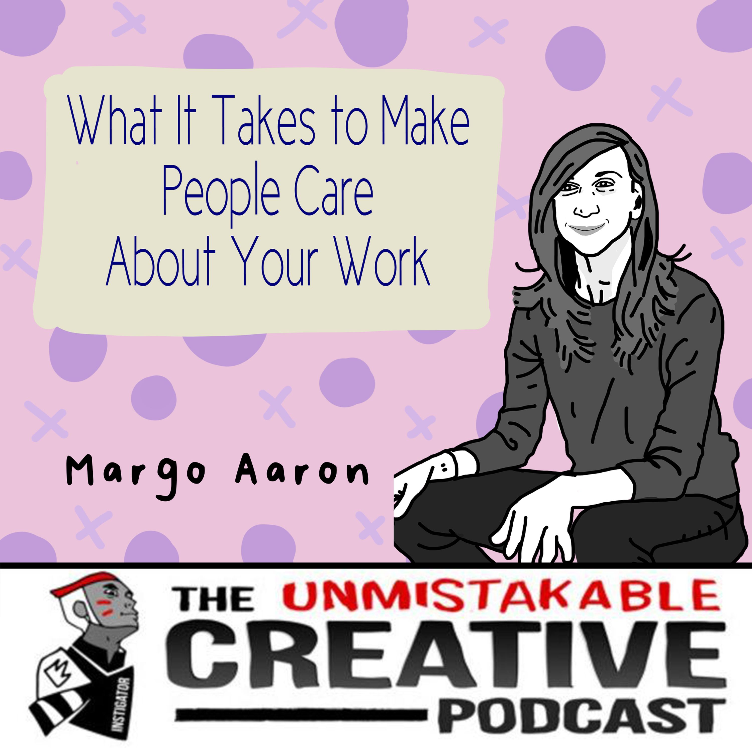 What It Takes to Make People Care About Your Work with Margo Aaron Image