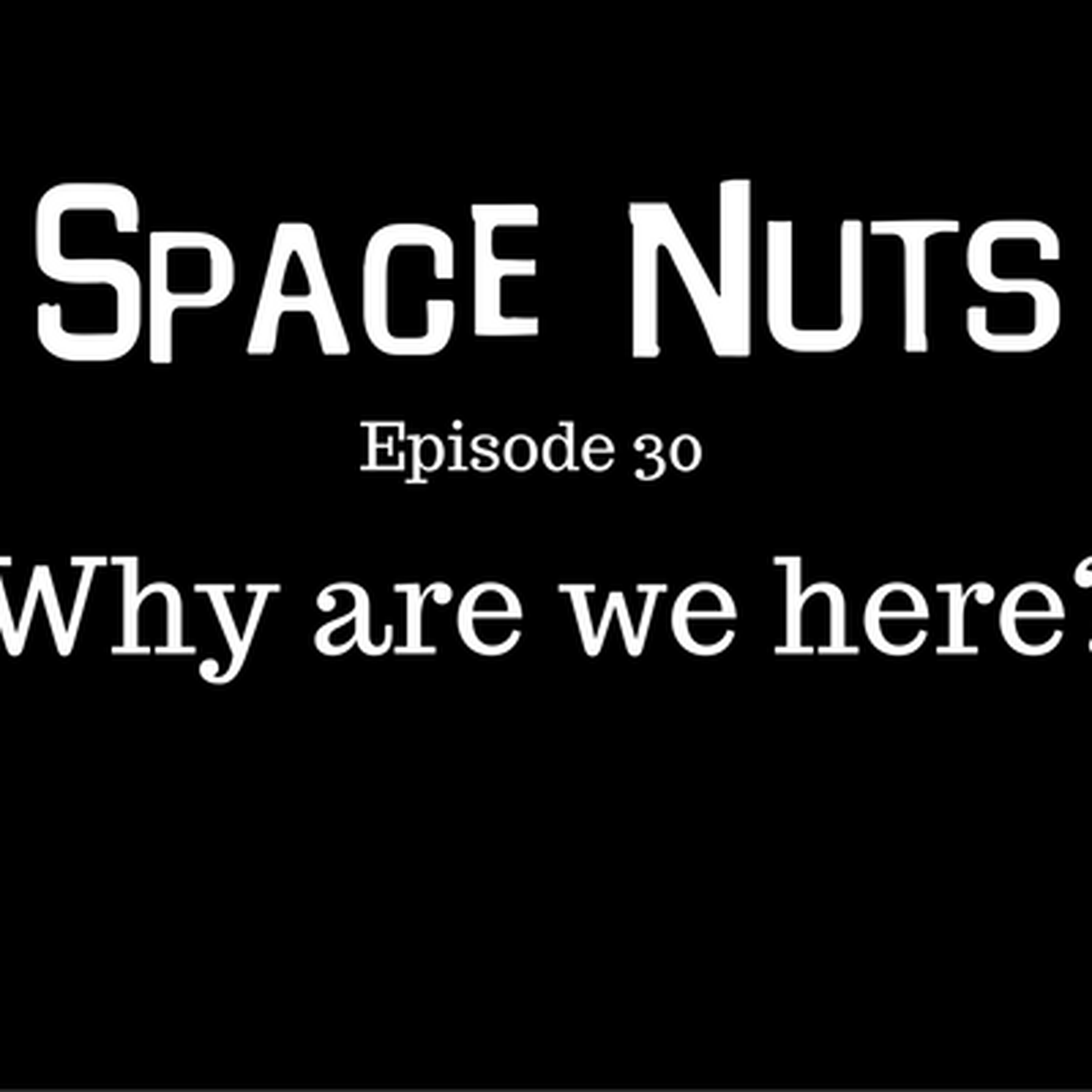 31: Space Nuts with Dr Fred Watson & Andrew Dunkley Episode 30 - Why Are We Here?