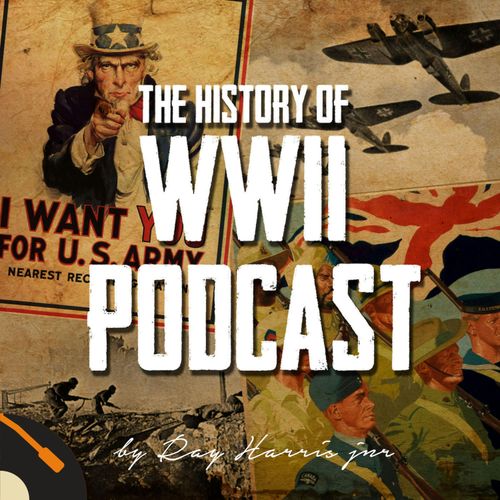 The History of WWII Podcast - by Ray Harris Jr on acast